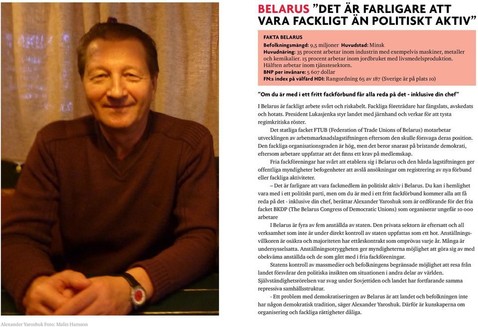 BNP per invånare: 5 607 dollar FN:s index på välfärd HDI: Rangordning 65 av 187 (Sverige är på plats 10) Om du är med i ett fritt fackförbund får alla reda på det - inklusive din chef I Belarus är