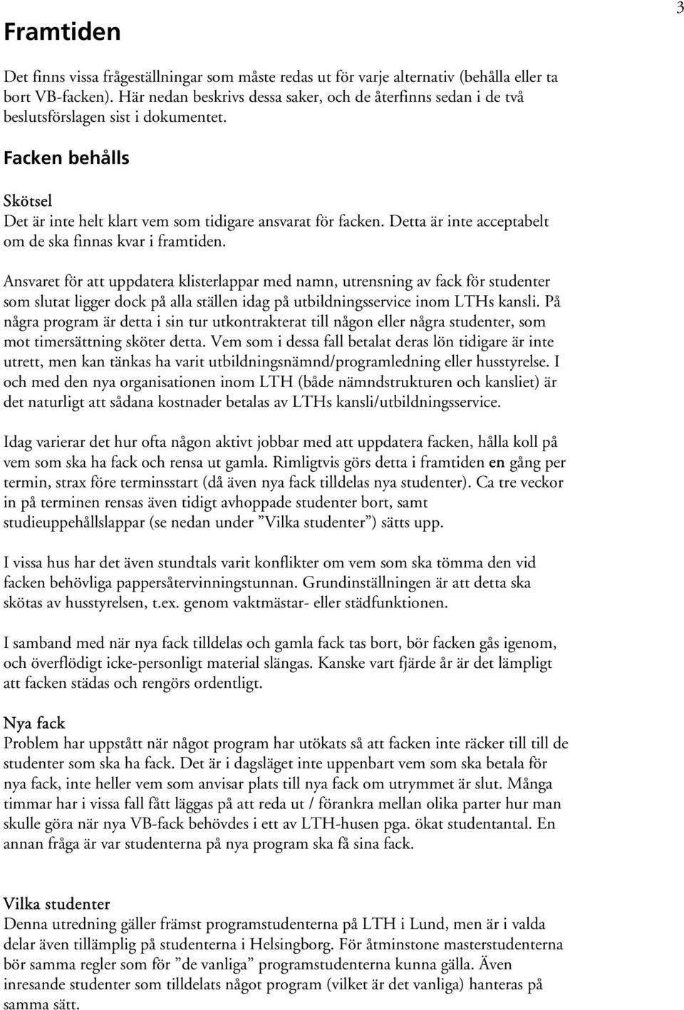 Detta är inte acceptabelt om de ska finnas kvar i framtiden.