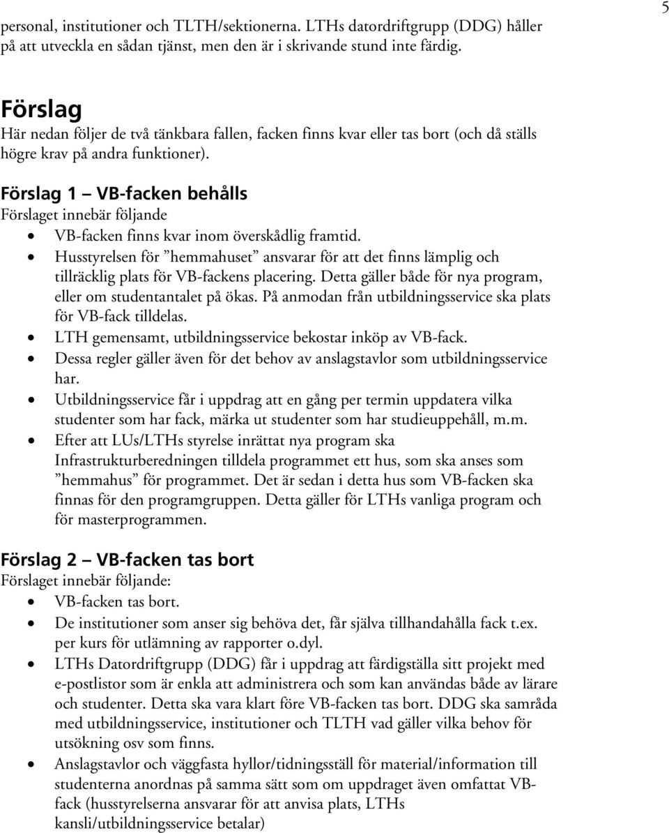 Förslag 1 VB-facken behålls Förslaget innebär följande VB-facken finns kvar inom överskådlig framtid.