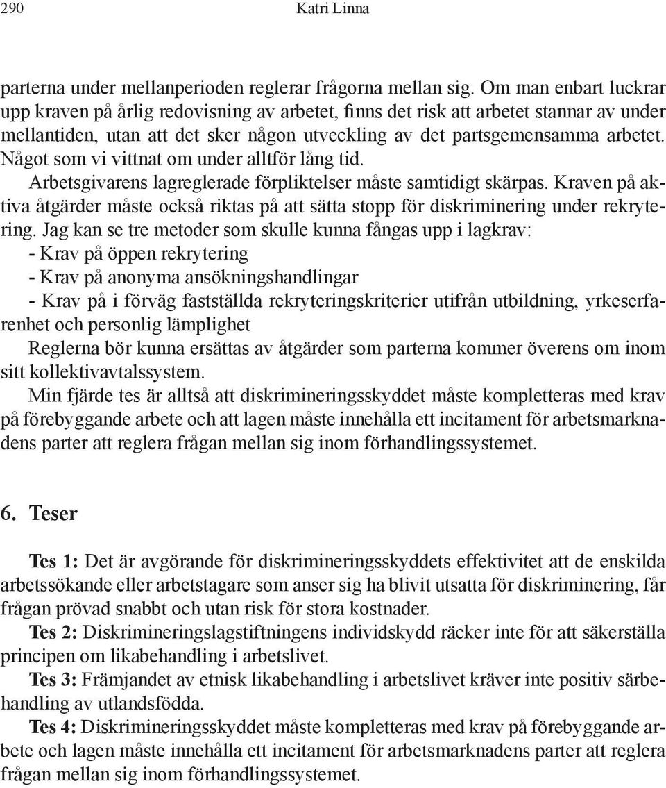 Något som vi vittnat om under alltför lång tid. Arbetsgivarens lagreglerade förpliktelser måste samtidigt skärpas.