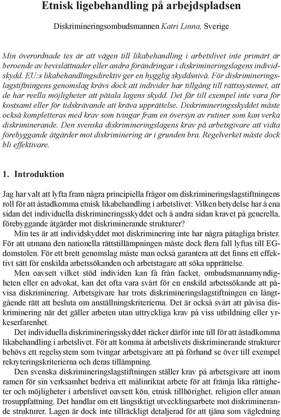 För diskrimineringslagstiftningens genomslag krävs dock att individer har tillgång till rättssystemet, att de har reella möjligheter att påtala lagens skydd.