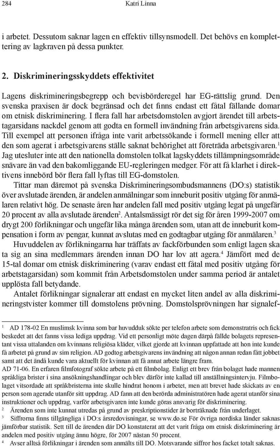 Den svenska praxisen är dock begränsad och det finns endast ett fåtal fällande domar om etnisk diskriminering.