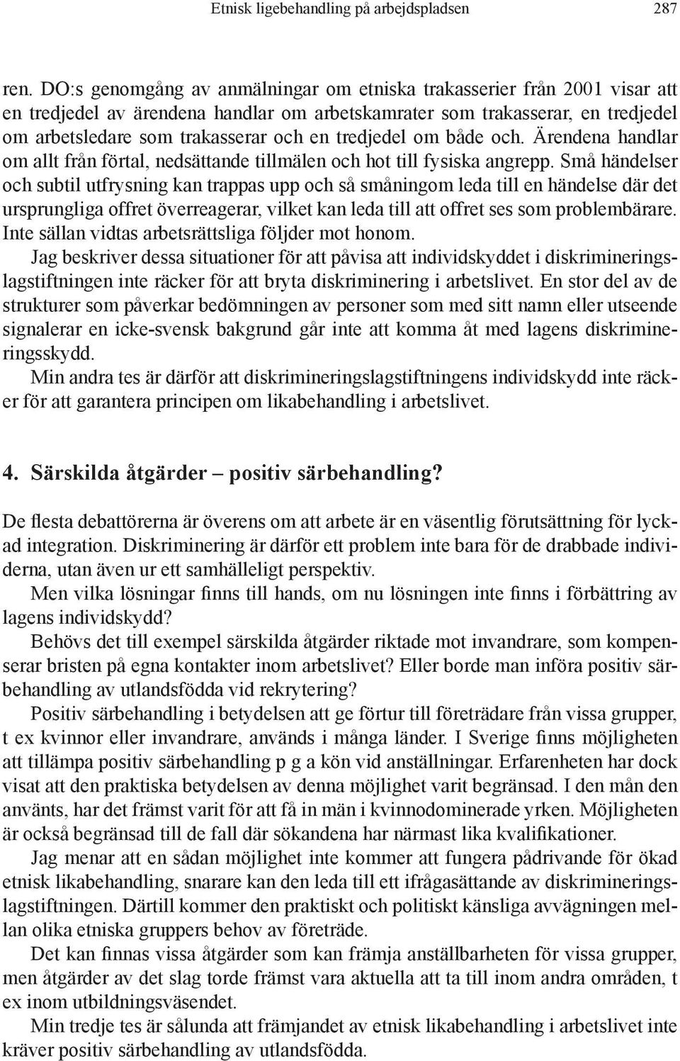 tredjedel om både och. Ärendena handlar om allt från förtal, nedsättande tillmälen och hot till fysiska angrepp.