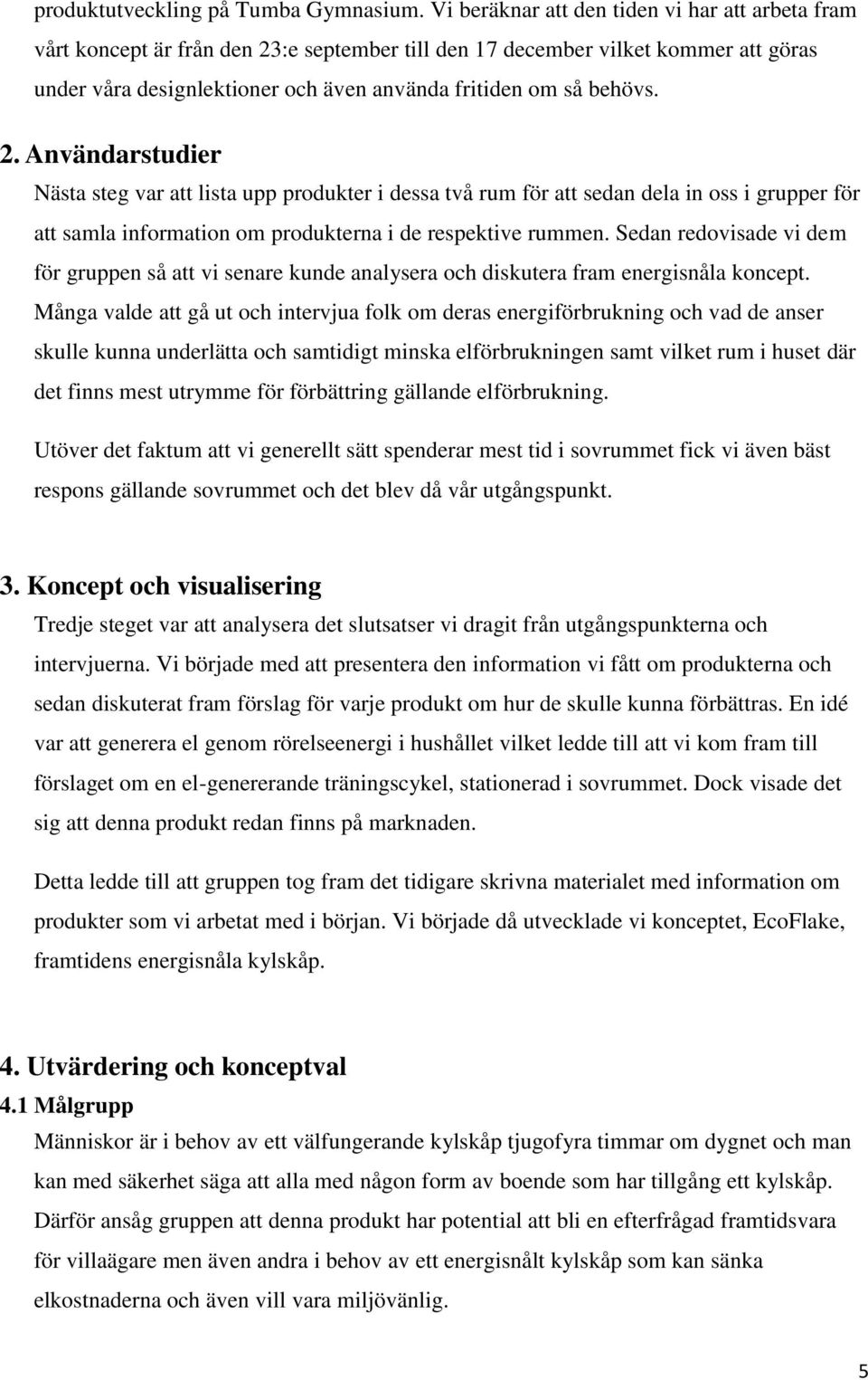 2. Användarstudier Nästa steg var att lista upp produkter i dessa två rum för att sedan dela in oss i grupper för att samla information om produkterna i de respektive rummen.