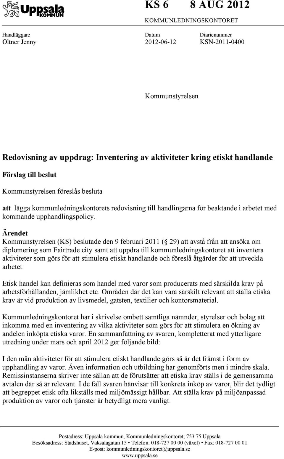 Ärendet Kommunstyrelsen (KS) beslutade den 9 februari 2011 ( 29) att avstå från att ansöka om diplomering som Fairtrade city samt att uppdra till kommunledningskontoret att inventera aktiviteter som