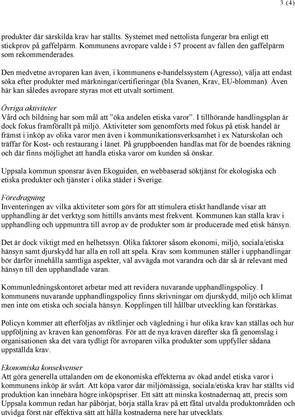 Den medvetne avroparen kan även, i kommunens e-handelssystem (Agresso), välja att endast söka efter produkter med märkningar/certifieringar (bla Svanen, Krav, EU-blomman).