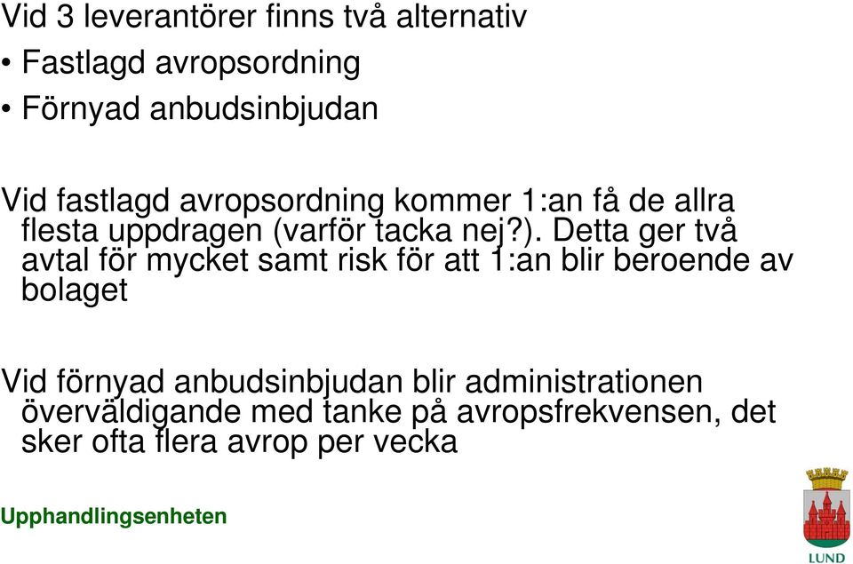 Detta ger två avtal för mycket samt risk för att 1:an blir beroende av bolaget Vid förnyad