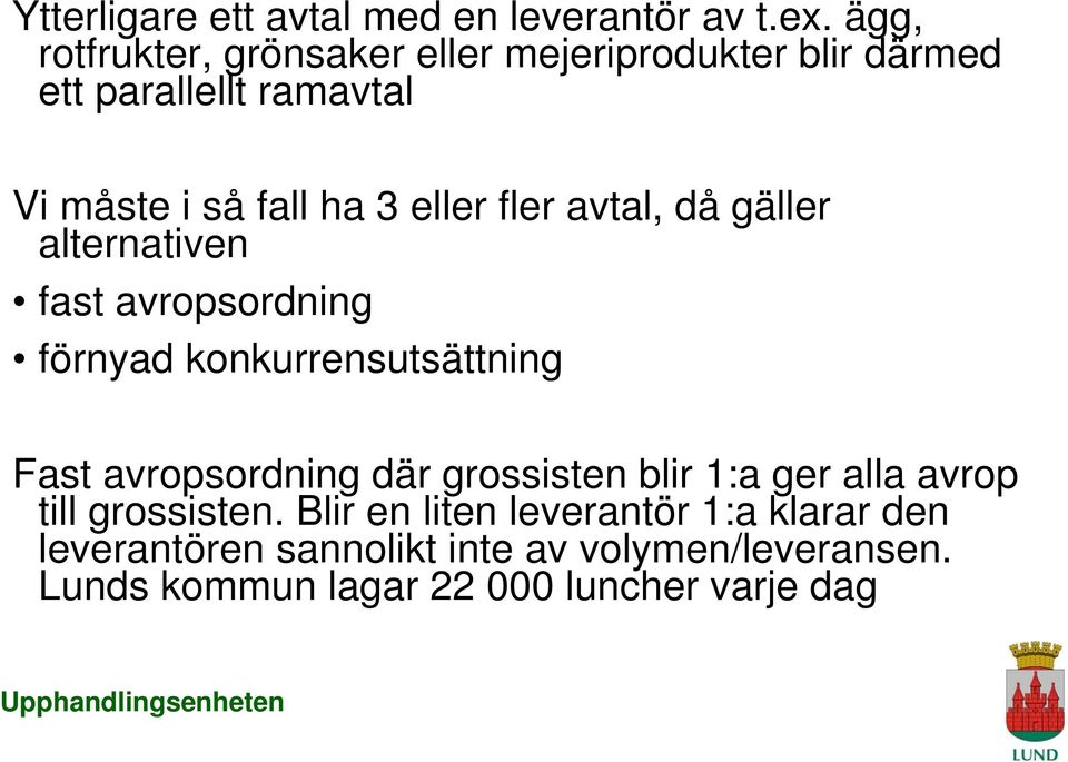 eller fler avtal, då gäller alternativen fast avropsordning förnyad konkurrensutsättning Fast avropsordning där