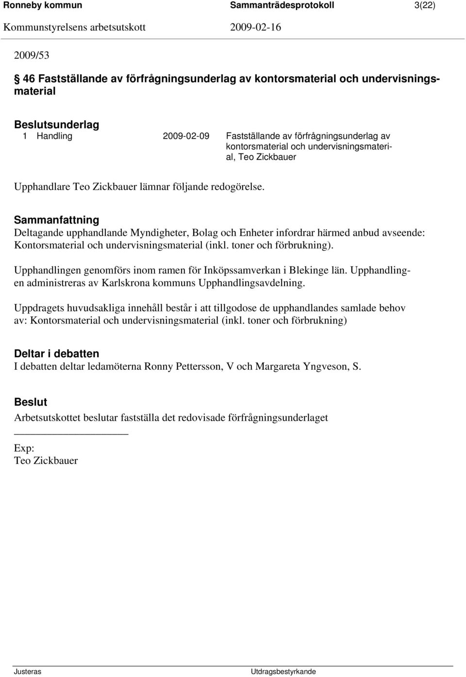 Sammanfattning Deltagande upphandlande Myndigheter, Bolag och Enheter infordrar härmed anbud avseende: Kontorsmaterial och undervisningsmaterial (inkl. toner och förbrukning).