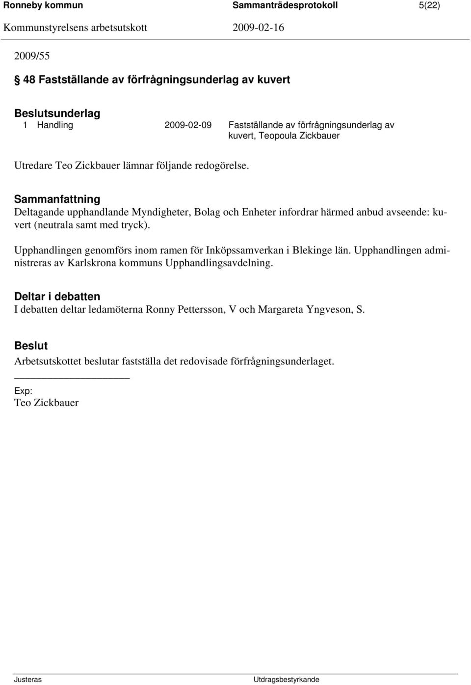 Sammanfattning Deltagande upphandlande Myndigheter, Bolag och Enheter infordrar härmed anbud avseende: kuvert (neutrala samt med tryck).