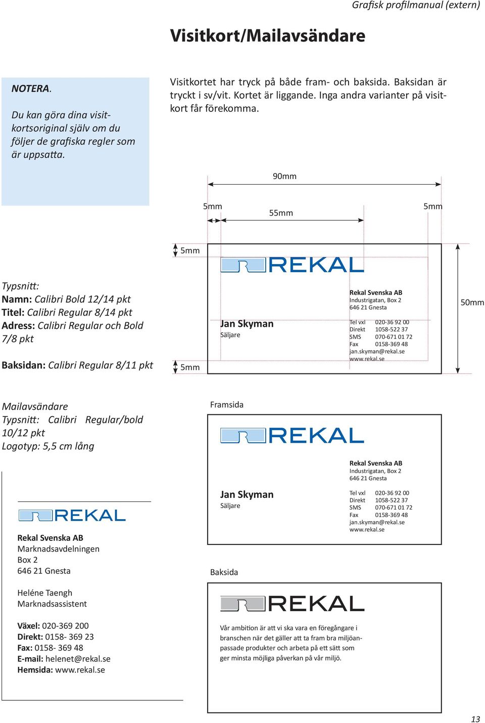 Visitkort 90mm 5mm 55mm 5mm 5mm Typsnitt: Namn: Calibri Bold 12/14 pkt Titel: Calibri Regular 8/14 pkt dress: Calibri Regular och Bold 7/8 pkt Baksidan: Calibri Regular 8/11 pkt 5mm Jan Skyman