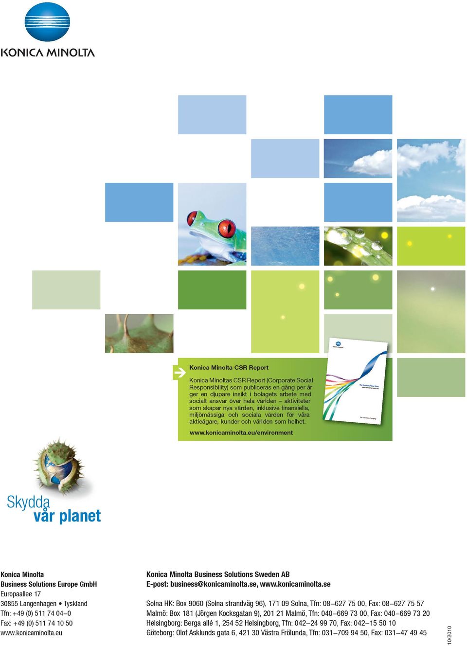 eu/environment Skydda vår planet Konica Minolta Business Solutions Europe GmbH Europaallee 17 30855 Langenhagen Tyskland Tfn: +49 (0) 511 74 04-0 Fax: +49 (0) 511 74 10 50 www.konicaminolta.