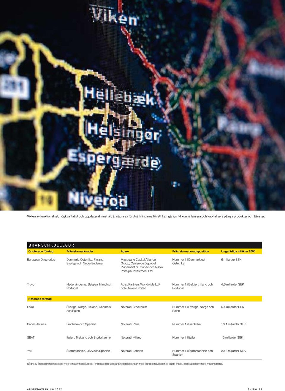 Macquarie Capital Alliance Group, Caisse de Depot et Placement du Qubéc och Nikko Principal Investment Ltd Nummer 1 i Danmark och Österrike 6 miljarder SEK Truvo Nederländerna, Belgien, Irland och