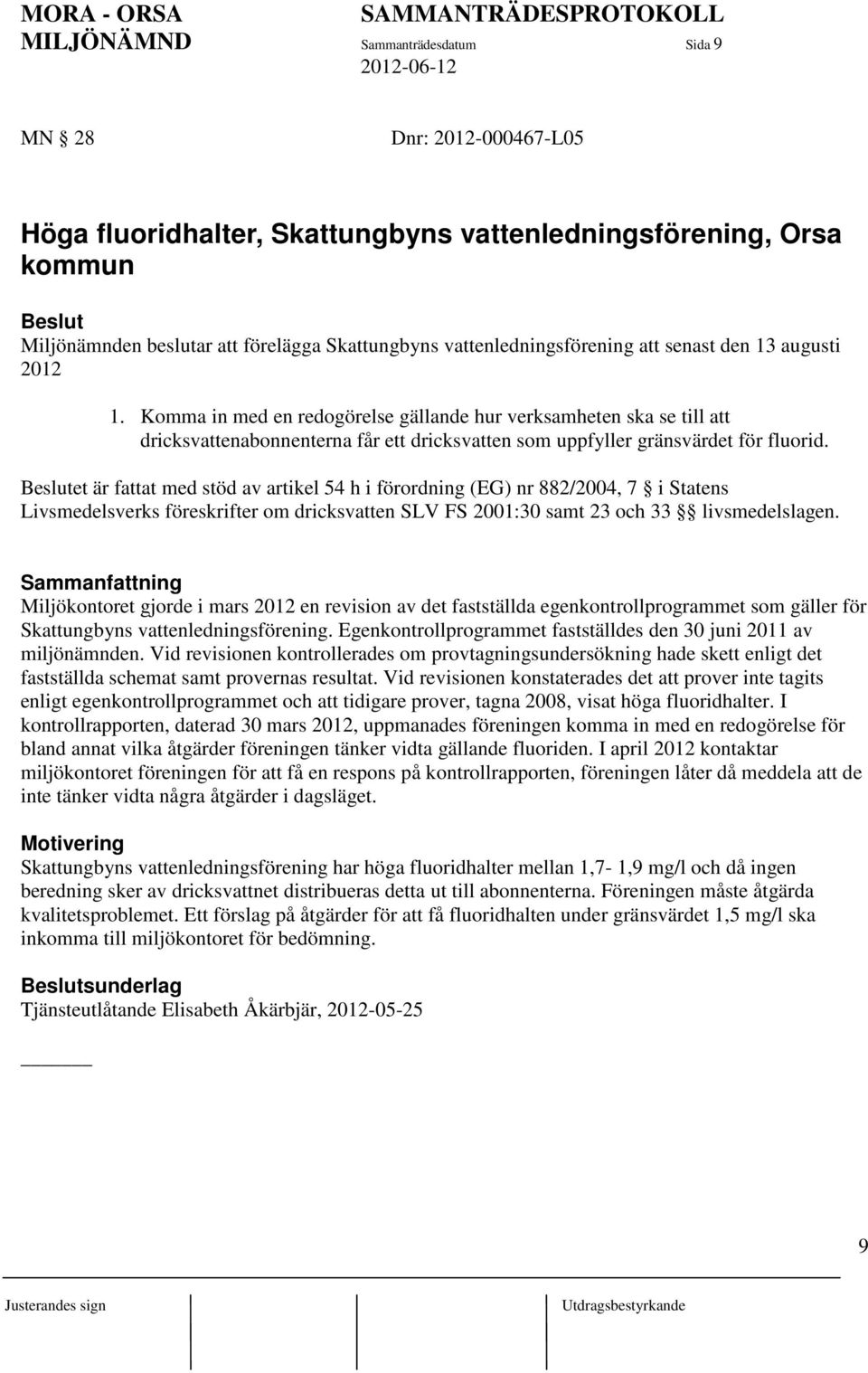 Komma in med en redogörelse gällande hur verksamheten ska se till att dricksvattenabonnenterna får ett dricksvatten som uppfyller gränsvärdet för fluorid.