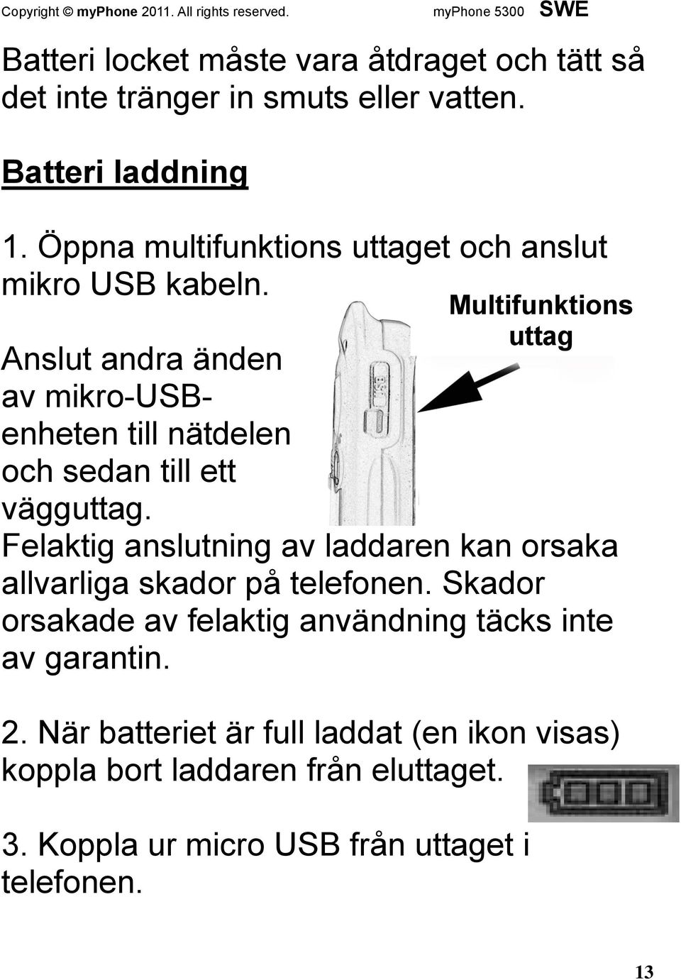 Anslut andra änden av mikro-usbenheten till nätdelen och sedan till ett vägguttag.