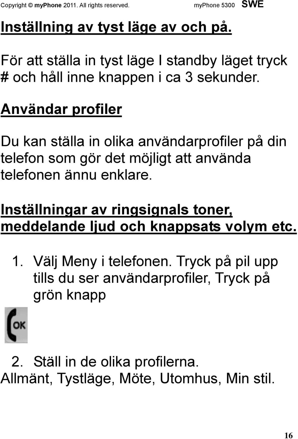 enklare. Inställningar av ringsignals toner, meddelande ljud och knappsats volym etc. 1. Välj Meny i telefonen.