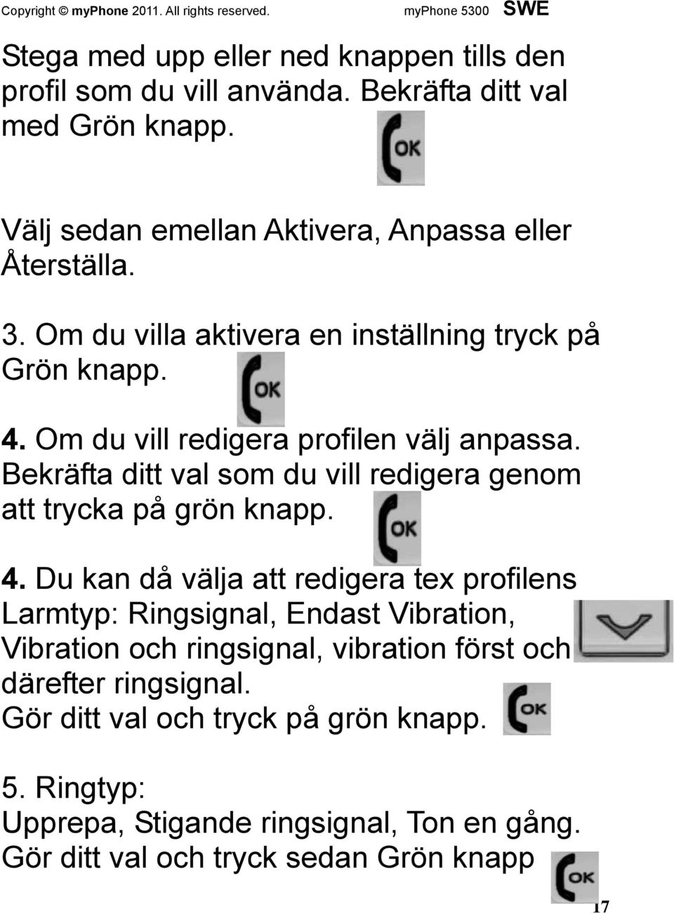 Om du vill redigera profilen välj anpassa. Bekräfta ditt val som du vill redigera genom att trycka på grön knapp. 4.