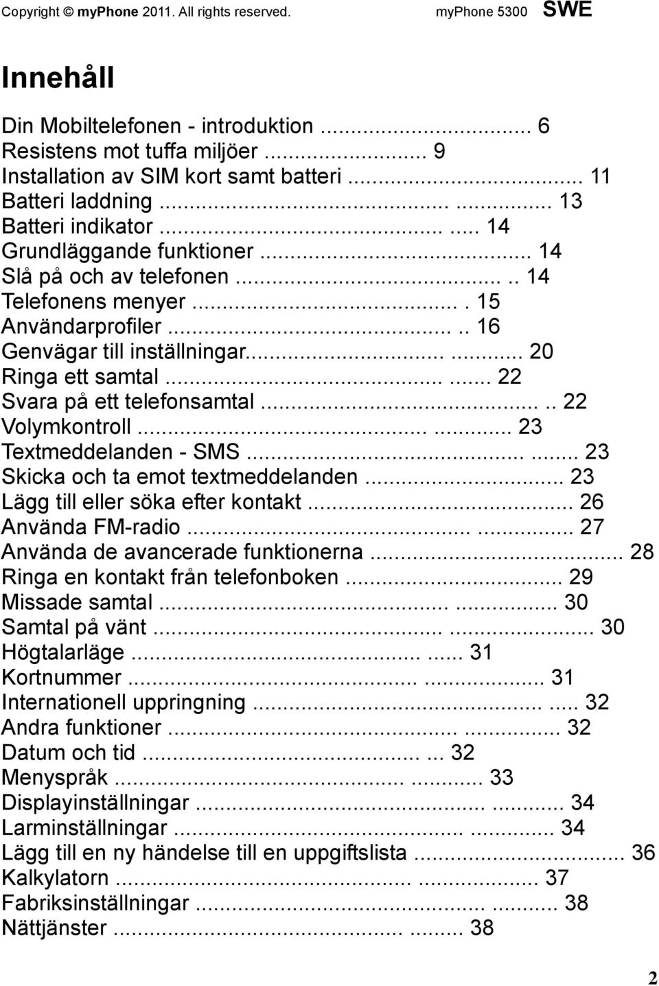 ..... 23 Textmeddelanden - SMS...... 23 Skicka och ta emot textmeddelanden... 23 Lägg till eller söka efter kontakt... 26 Använda FM-radio...... 27 Använda de avancerade funktionerna.