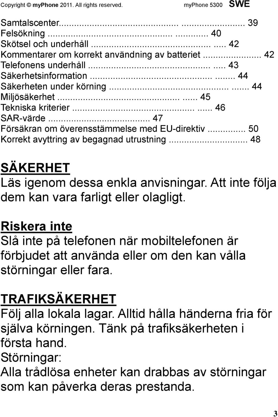 .. 50 Korrekt avyttring av begagnad utrustning... 48 SÄKERHET Läs igenom dessa enkla anvisningar. Att inte följa dem kan vara farligt eller olagligt.