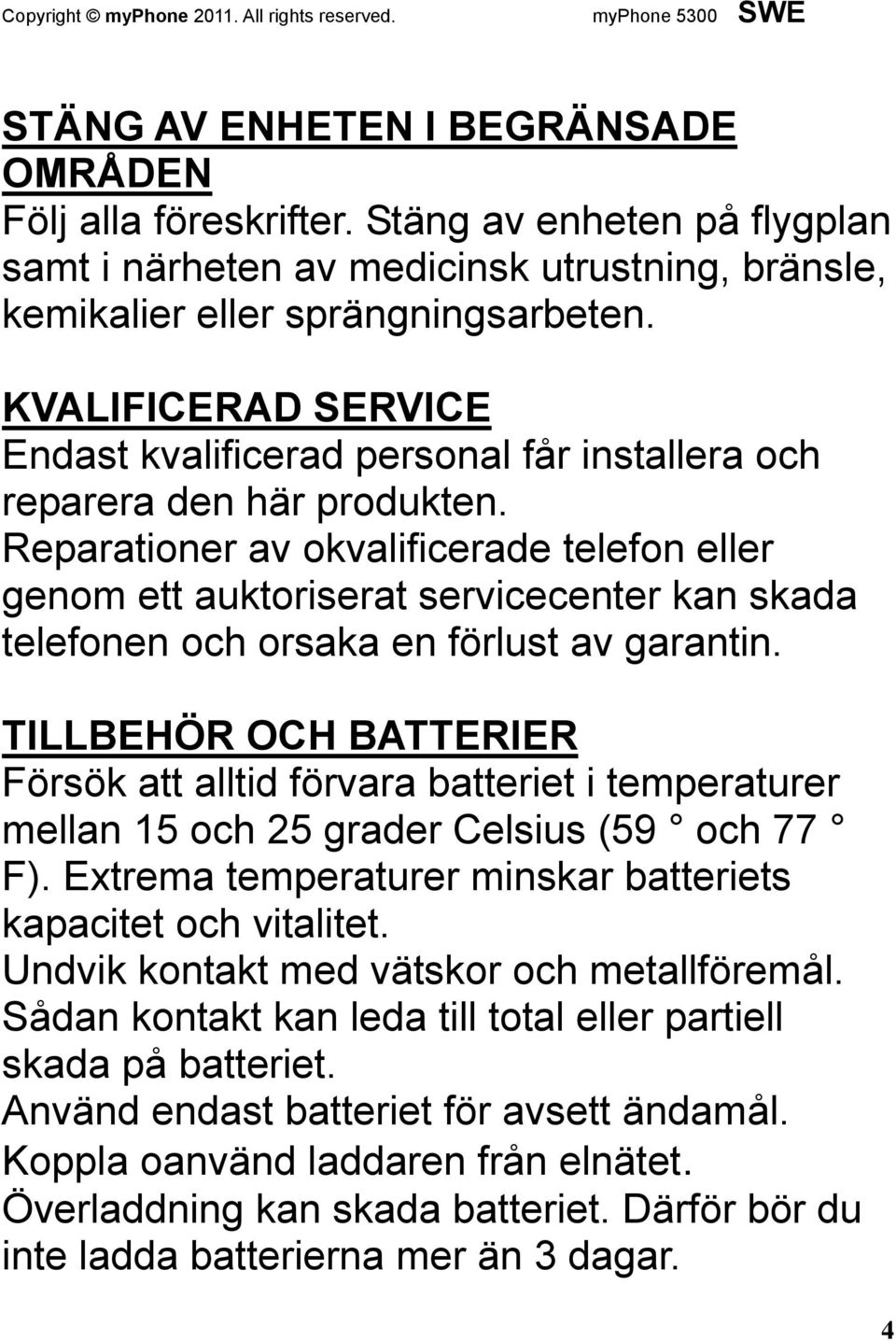 Reparationer av okvalificerade telefon eller genom ett auktoriserat servicecenter kan skada telefonen och orsaka en förlust av garantin.