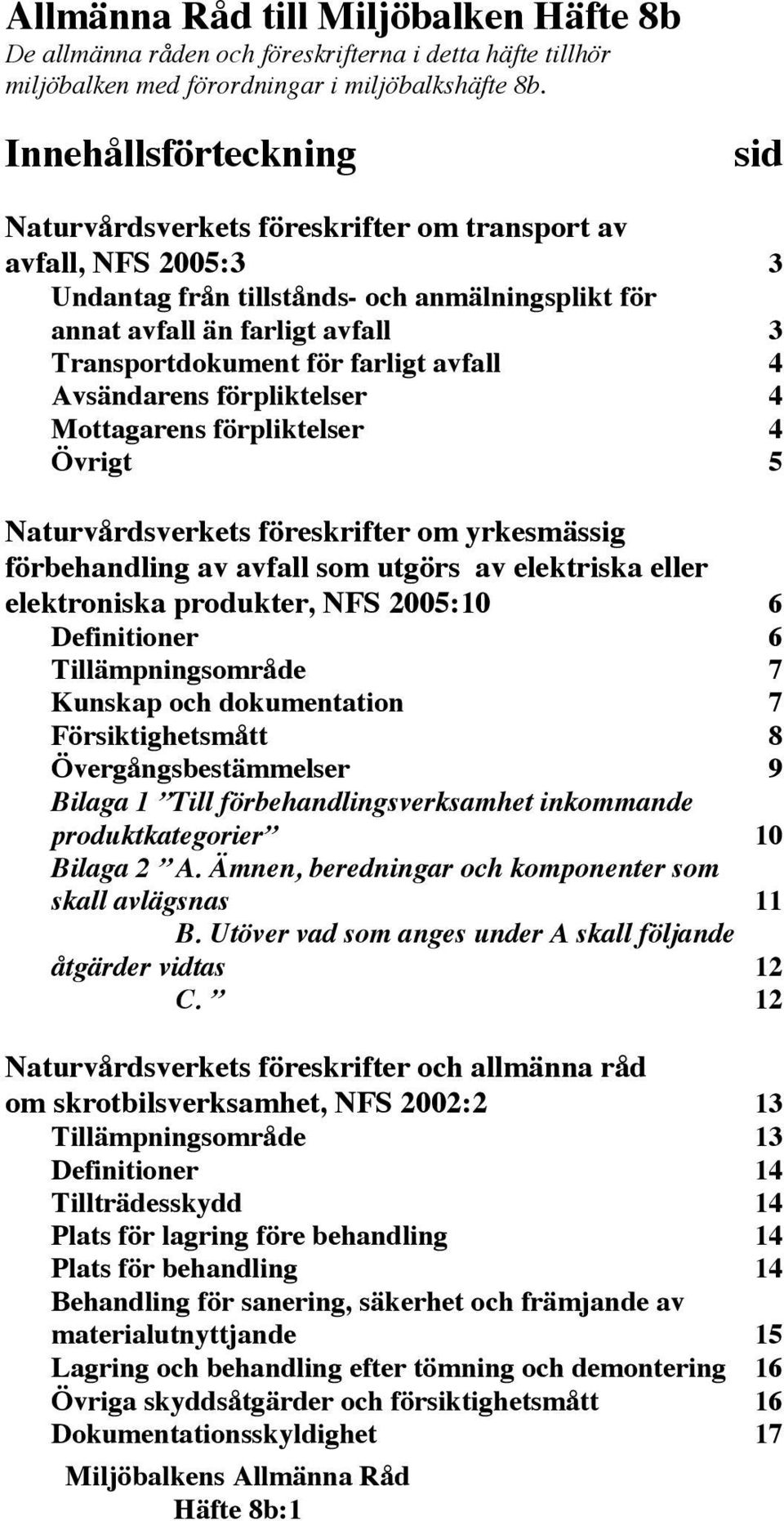 farligt avfall 4 Avsändarens förpliktelser 4 Mottagarens förpliktelser 4 Övrigt 5 Naturvårdsverkets föreskrifter om yrkesmässig förbehandling av avfall som utgörs av elektriska eller elektroniska