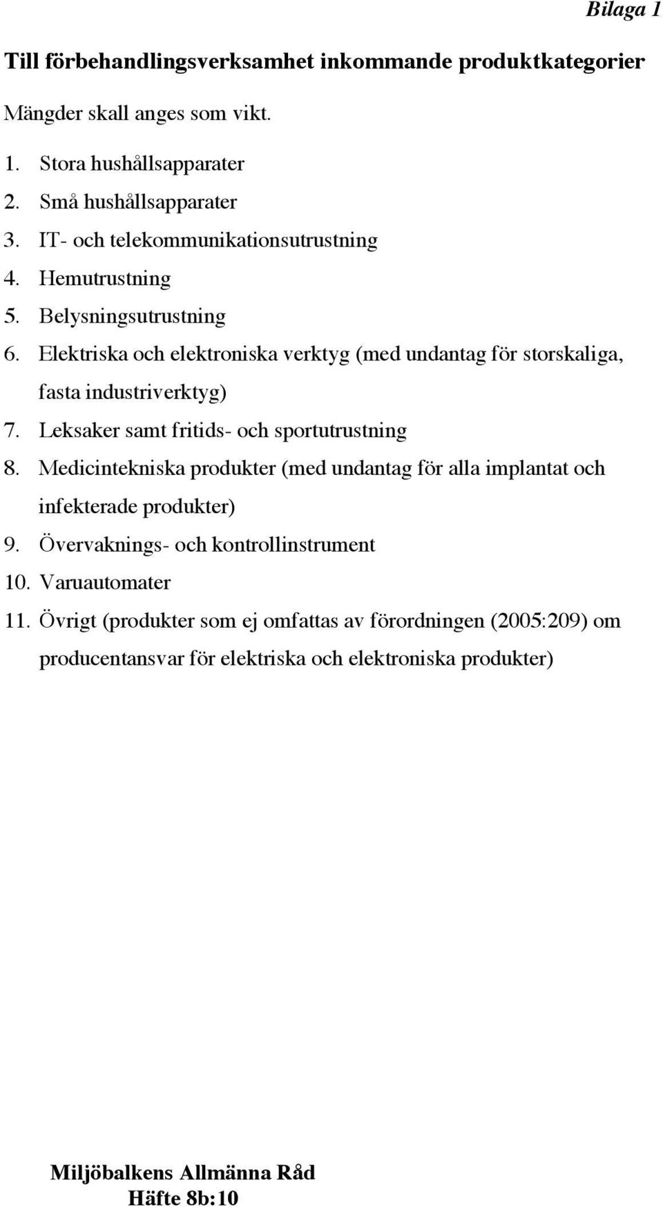 Elektriska och elektroniska verktyg (med undantag för storskaliga, fasta industriverktyg) 7. Leksaker samt fritids- och sportutrustning 8.