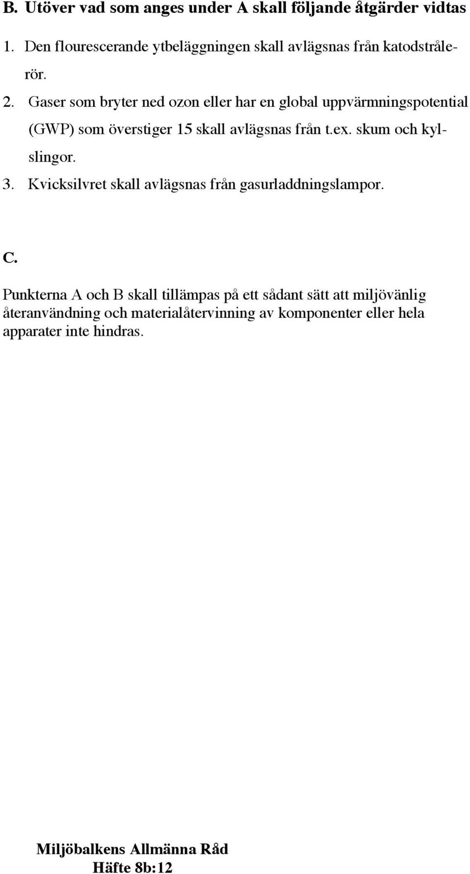 Gaser som bryter ned ozon eller har en global uppvärmningspotential (GWP) som överstiger 15 skall avlägsnas från t.ex.