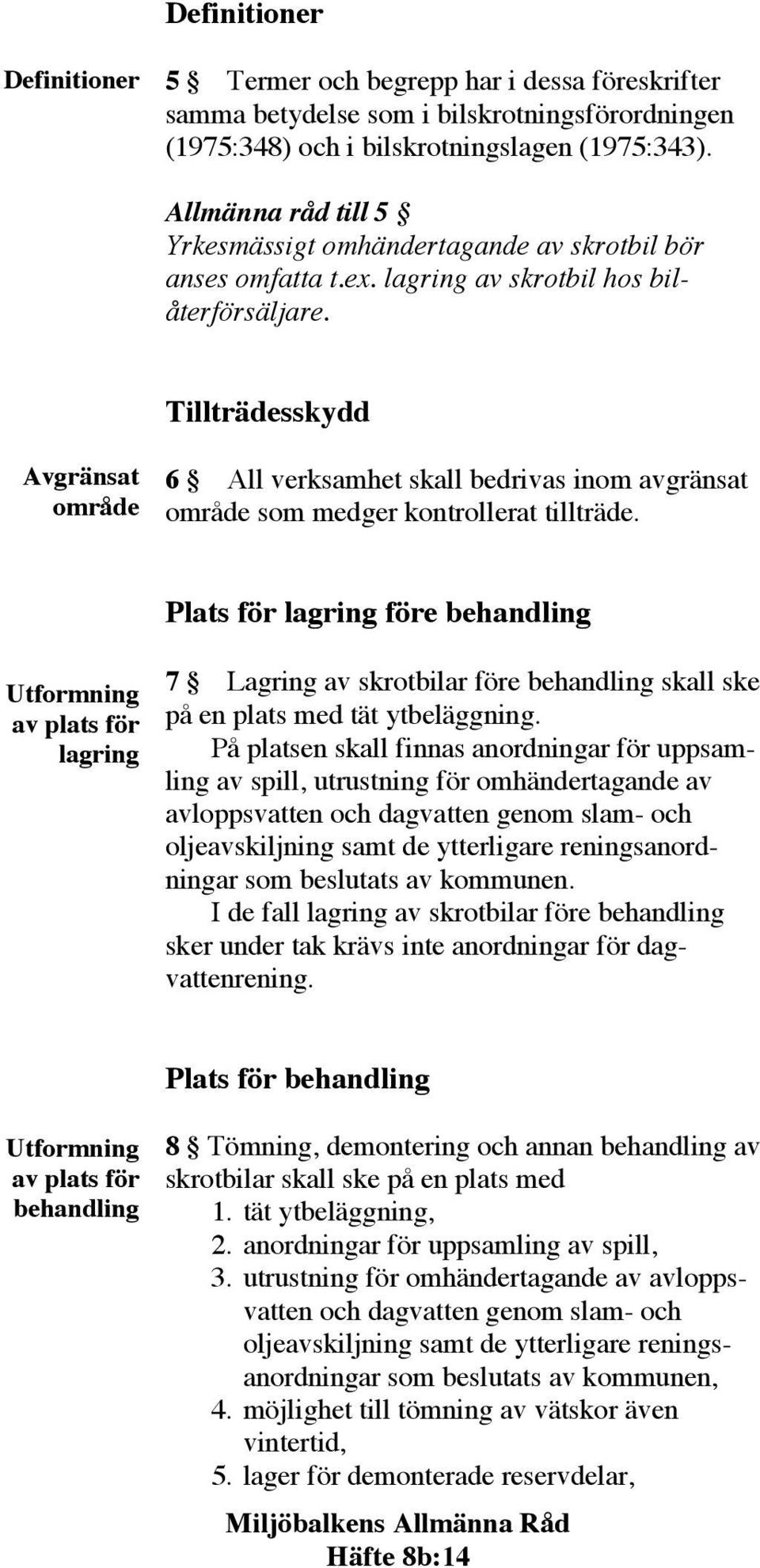 Tillträdesskydd Avgränsat område 6 All verksamhet skall bedrivas inom avgränsat område som medger kontrollerat tillträde.