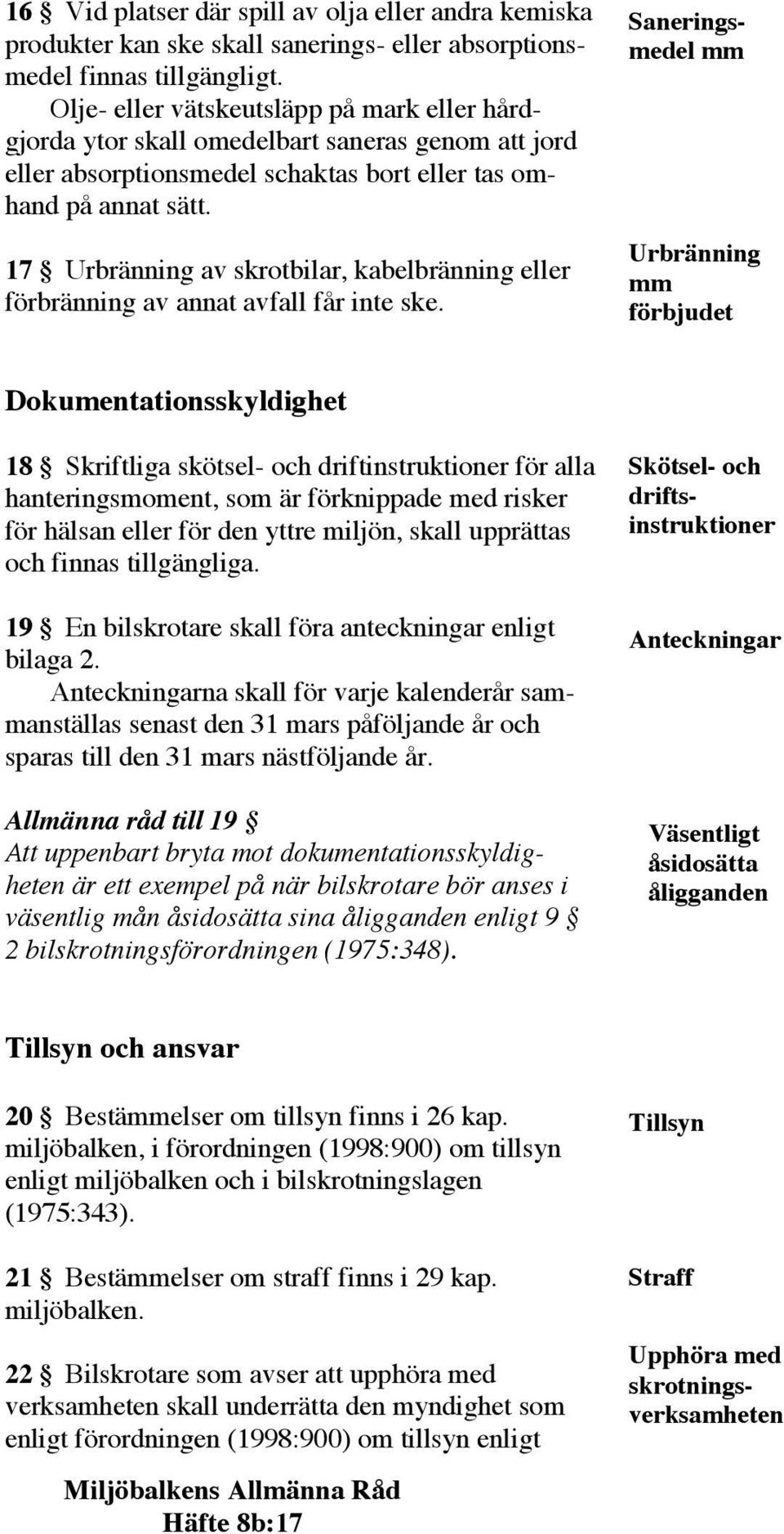 17 Urbränning av skrotbilar, kabelbränning eller förbränning av annat avfall får inte ske.