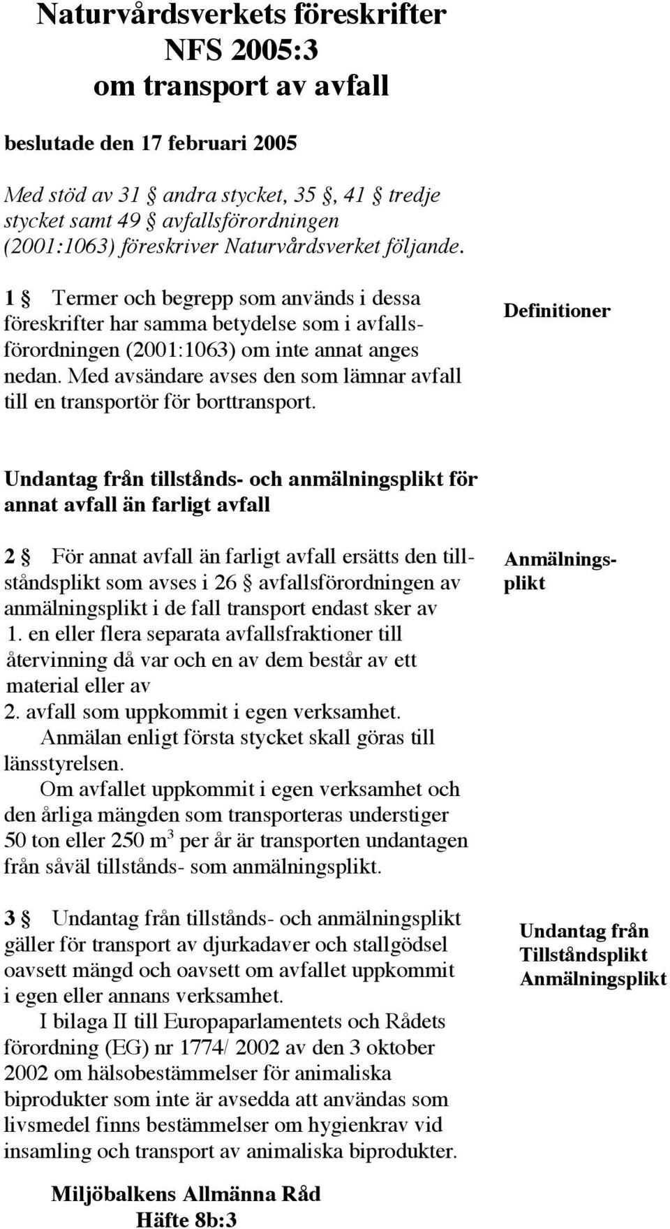 Med avsändare avses den som lämnar avfall till en transportör för borttransport.