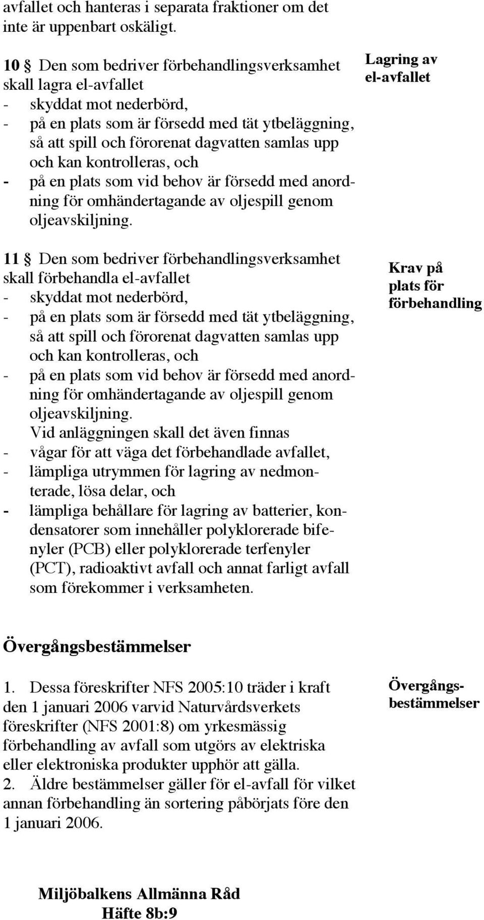 kan kontrolleras, och - på en plats som vid behov är försedd med anordning för omhändertagande av oljespill genom oljeavskiljning.