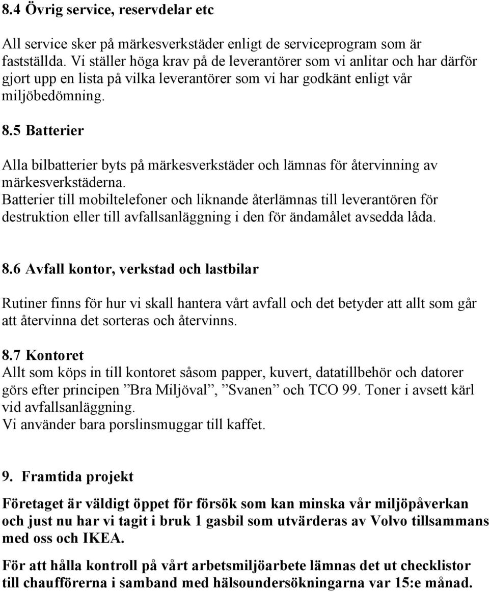 5 Batterier Alla bilbatterier byts på märkesverkstäder och lämnas för återvinning av märkesverkstäderna.