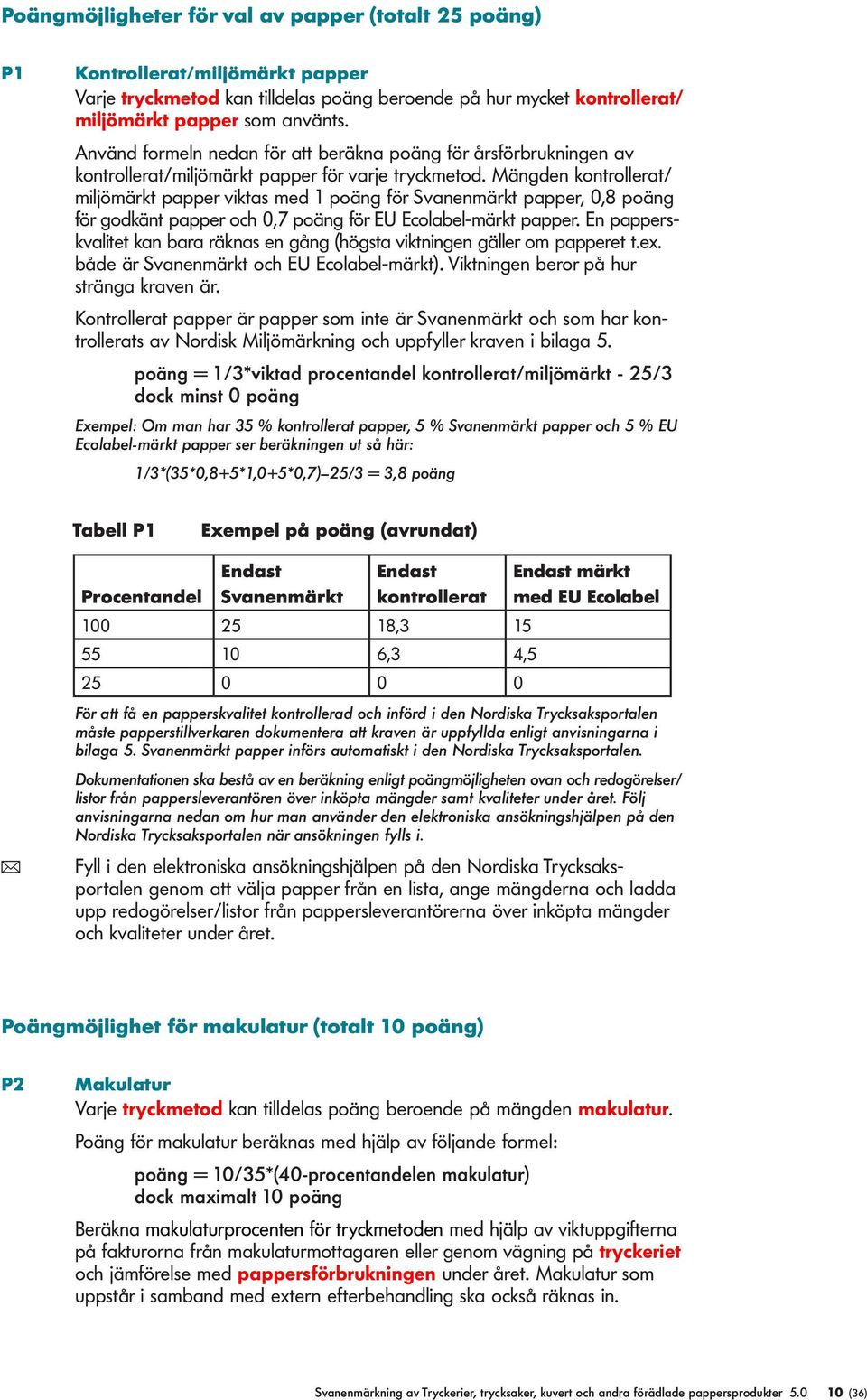 Mängden kontroerat/ mijömärkt papper viktas med 1 poäng för Svanenmärkt papper, 0,8 poäng för godkänt papper och 0,7 poäng för EU Ecoabe-märkt papper.