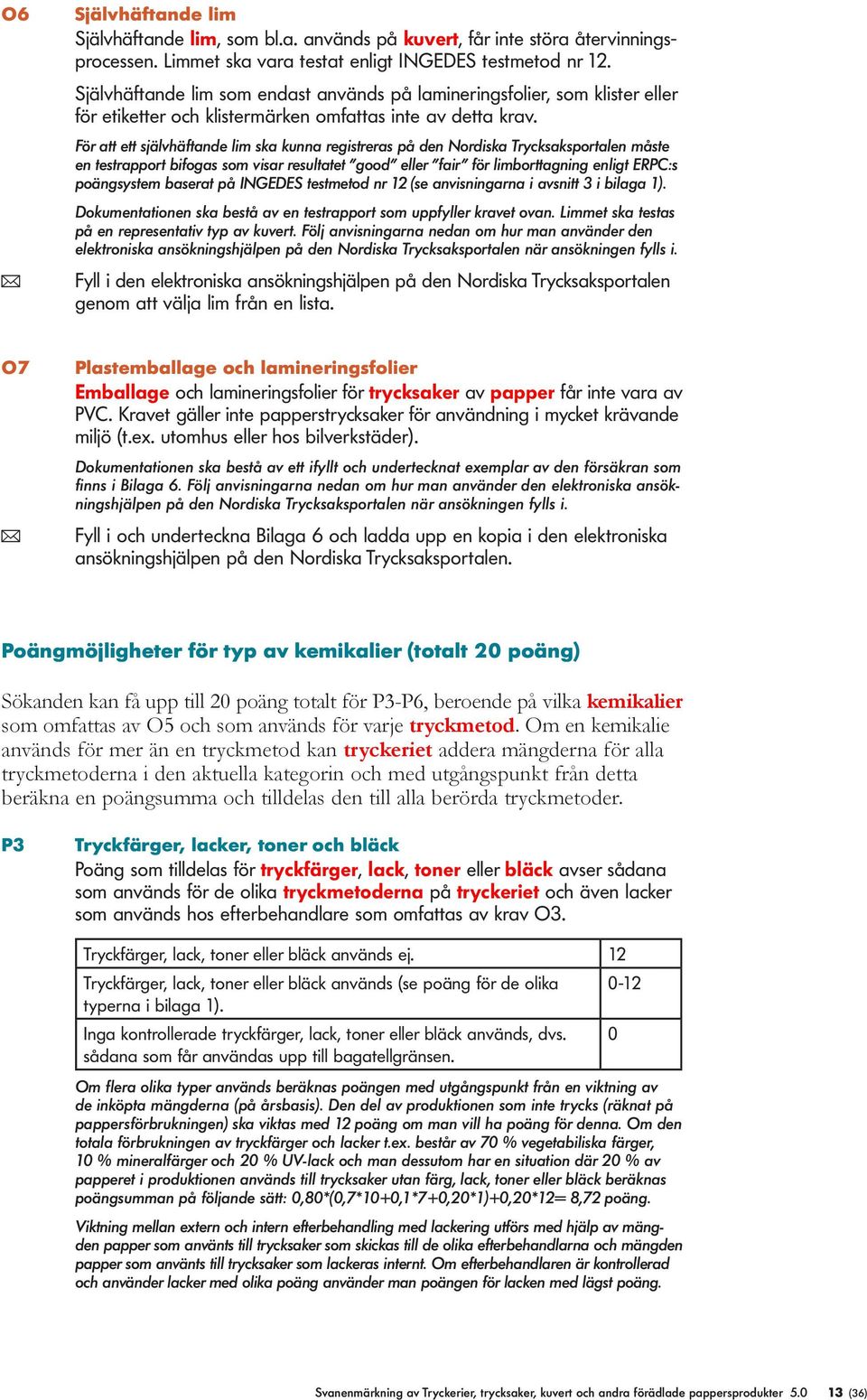 För att ett sjävhäftande im ska kunna registreras på den Nordiska Trycksaksportaen måste en testrapport bifogas som visar resutatet good eer fair för imborttagning enigt ERPC:s poängsystem baserat på