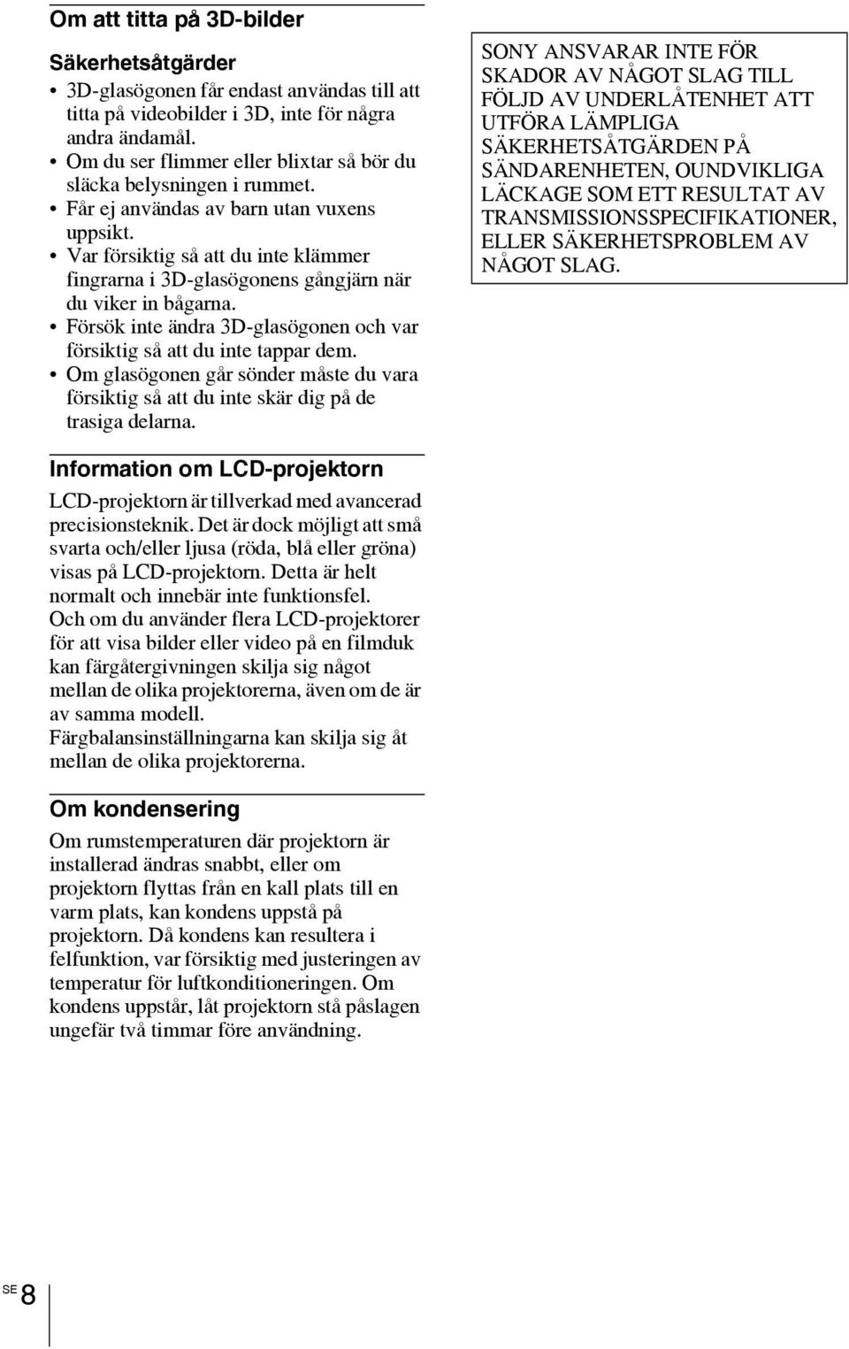 Var försiktig så att du inte klämmer fingrarna i 3D-glasögonens gångjärn när du viker in bågarna. Försök inte ändra 3D-glasögonen och var försiktig så att du inte tappar dem.