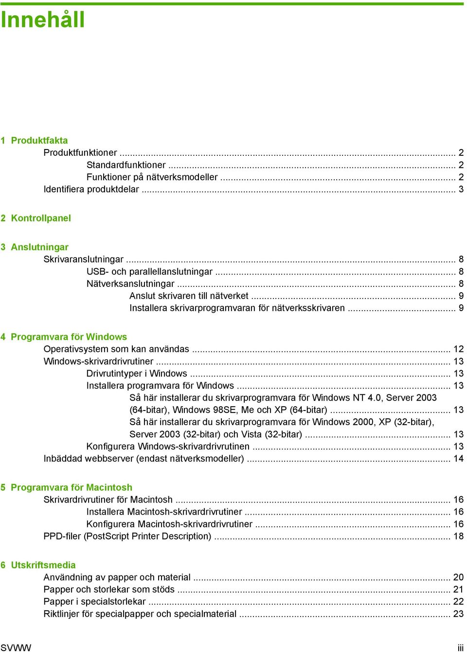 .. 9 4 Programvara för Windows Operativsystem som kan användas... 12 Windows-skrivardrivrutiner... 13 Drivrutintyper i Windows... 13 Installera programvara för Windows.