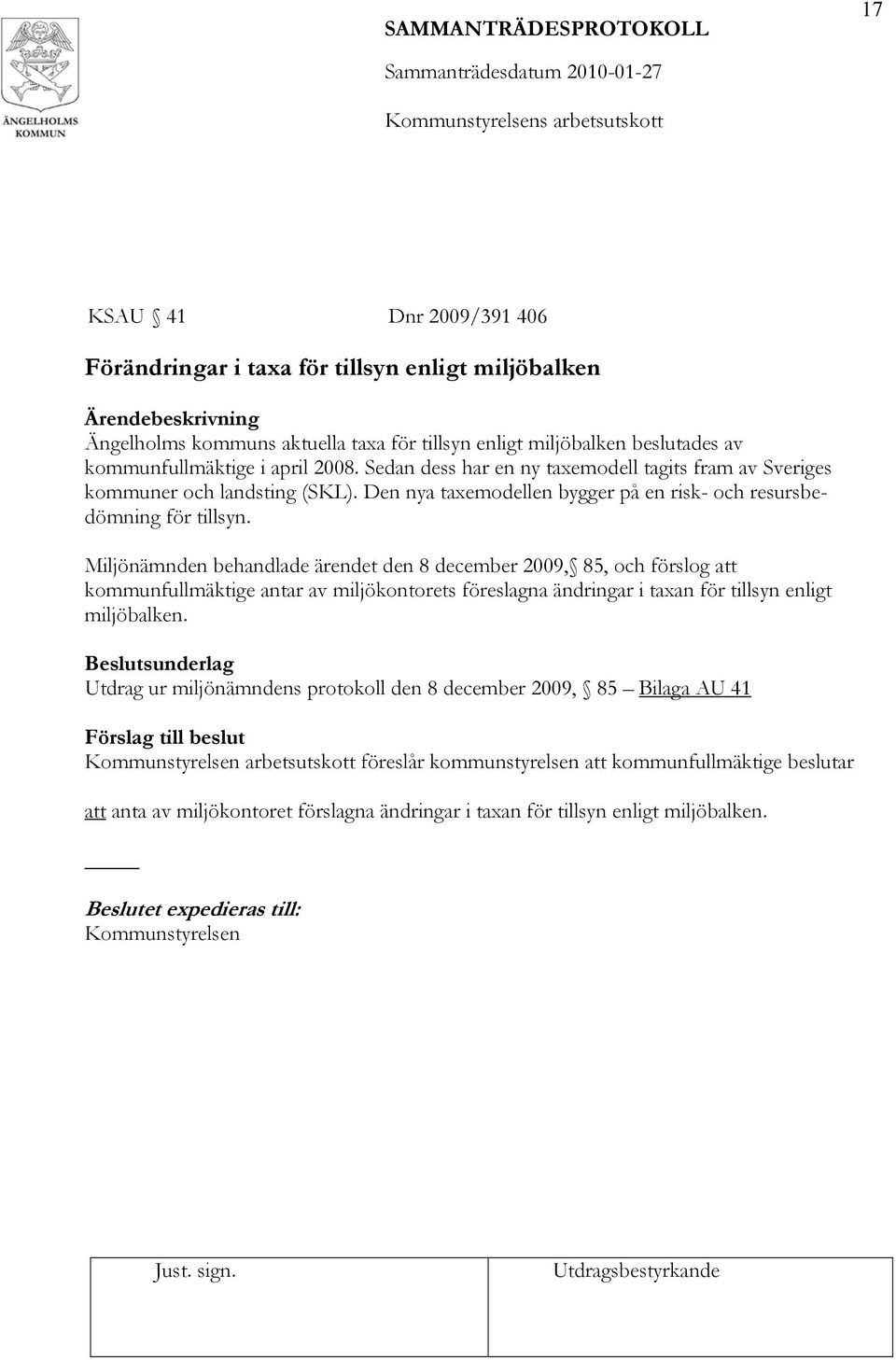 Miljönämnden behandlade ärendet den 8 december 2009, 85, och förslog att kommunfullmäktige antar av miljökontorets föreslagna ändringar i taxan för tillsyn enligt miljöbalken.