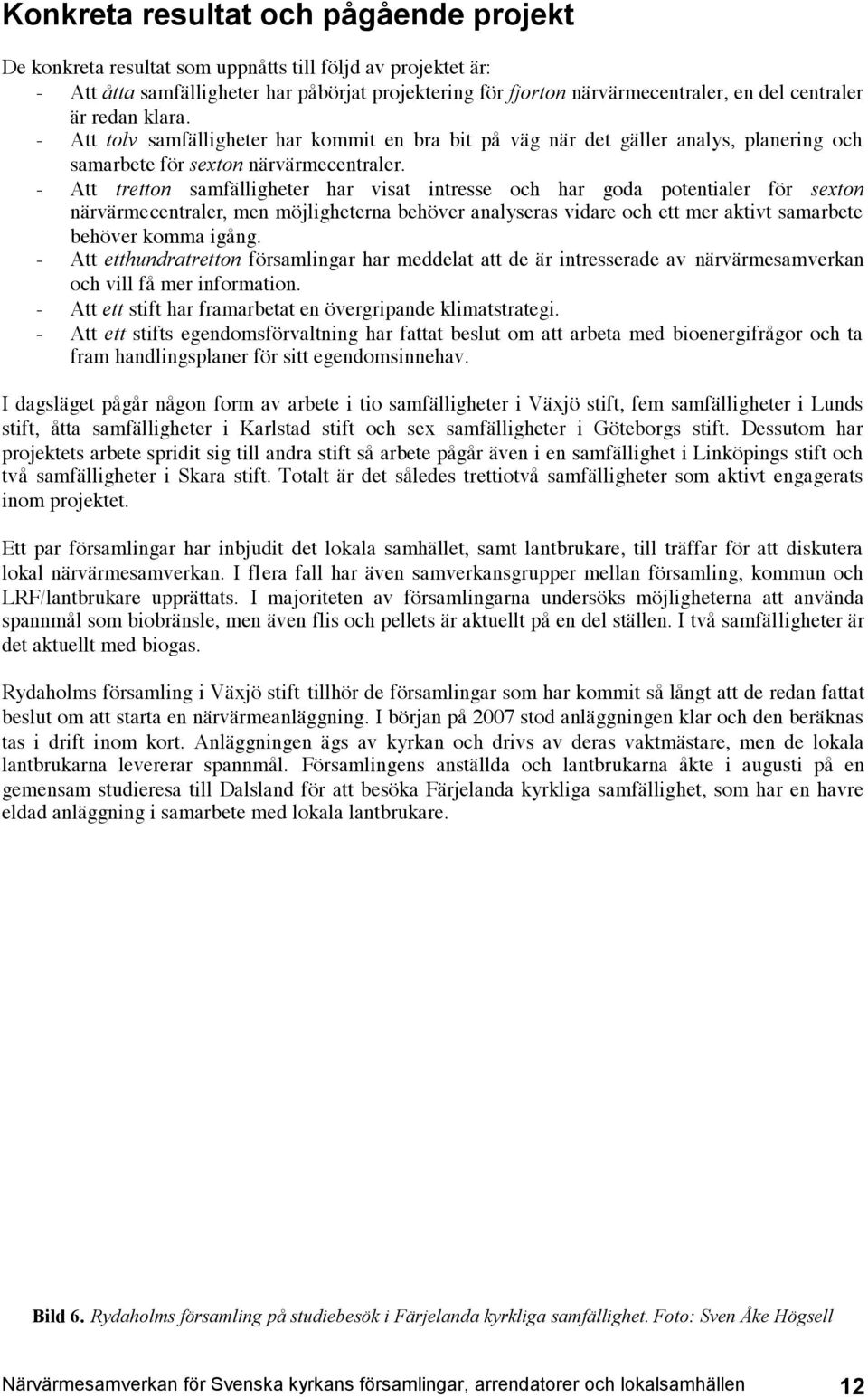 - Att 5$'556+ samfälligheter har visat intresse och har goda potentialer för ('<56+ närvärmecentraler, men möjligheterna behöver analyseras vidare och ett mer aktivt samarbete behöver komma igång.