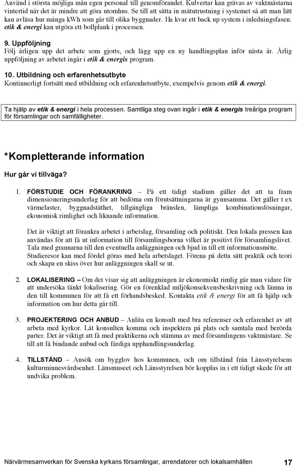 etik & energi kan utgöra ett bollplank i processen. 9. Uppföljning Följ årligen upp det arbete som gjorts, och lägg upp en ny handlingsplan inför nästa år.