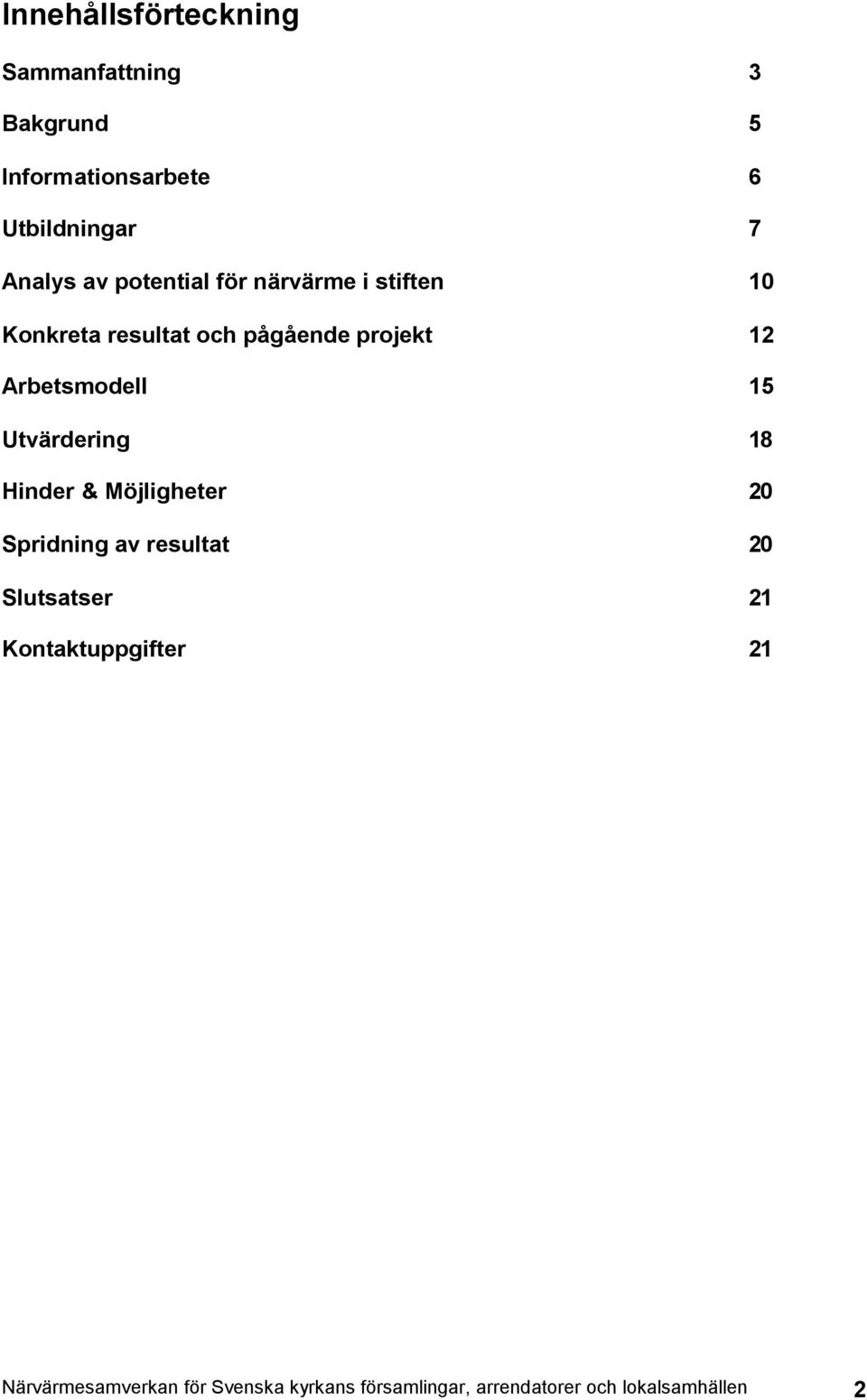 Arbetsmodell 15 Utvärdering 18 Hinder & Möjligheter 20 Spridning av resultat 20 Slutsatser