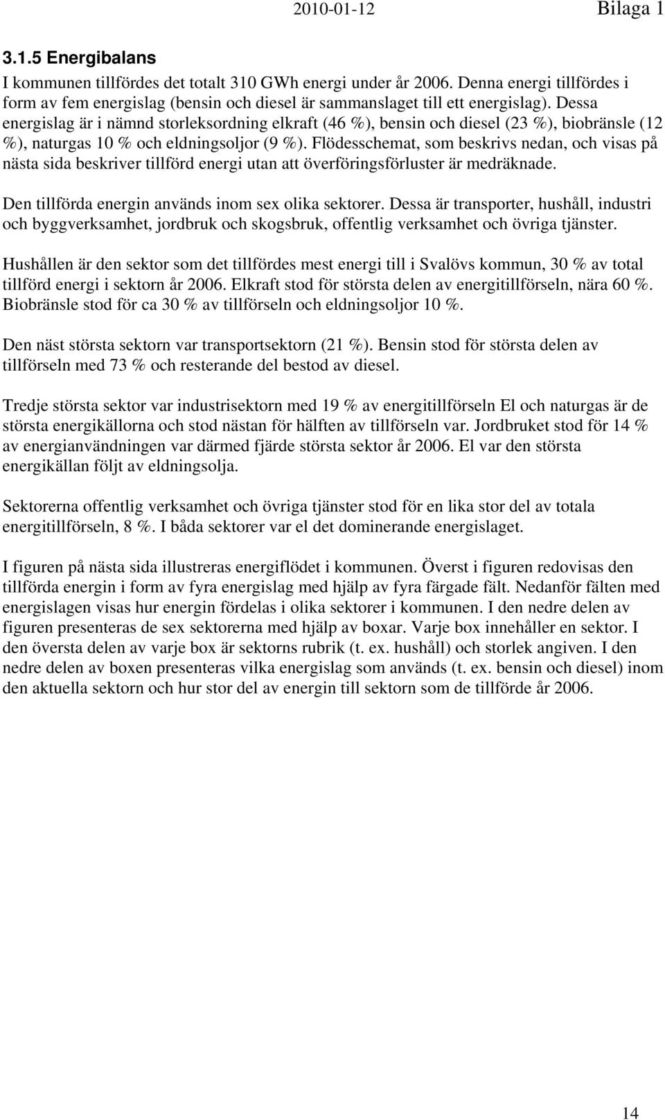 Flödesschemat, som beskrivs nedan, och visas på nästa sida beskriver tillförd energi utan att överföringsförluster är medräknade. Den tillförda energin används inom sex olika sektorer.