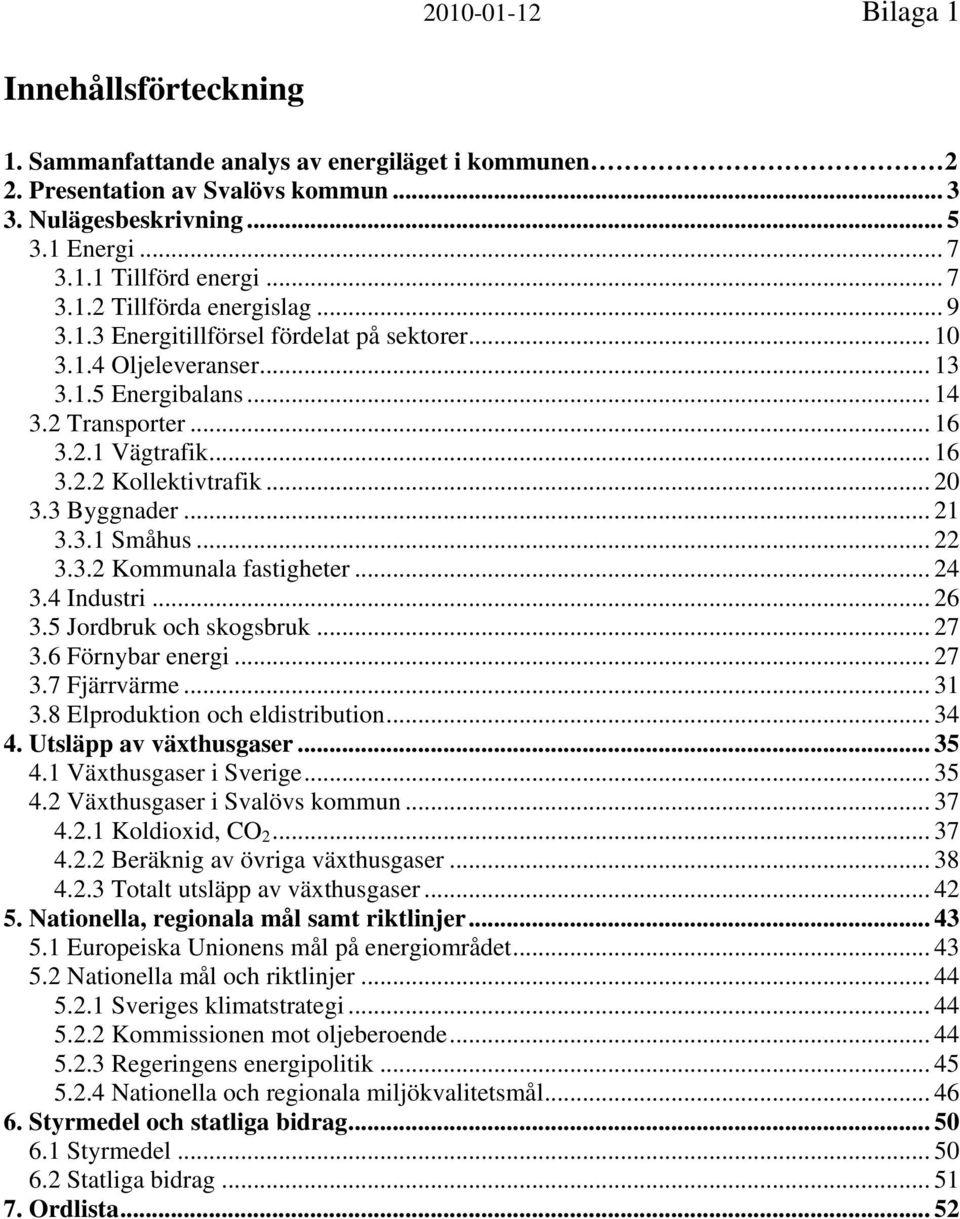 3.1 Småhus... 22 3.3.2 Kommunala fastigheter... 24 3.4 Industri... 26 3.5 Jordbruk och skogsbruk... 27 3.6 Förnybar energi... 27 3.7 Fjärrvärme... 31 3.8 Elproduktion och eldistribution... 34 4.