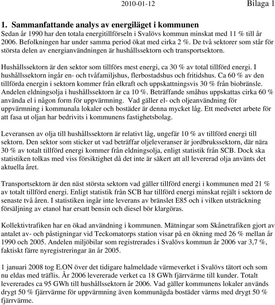 Hushållssektorn är den sektor som tillförs mest energi, ca 30 % av total tillförd energi. I hushållssektorn ingår en- och tvåfamiljshus, flerbostadshus och fritidshus.