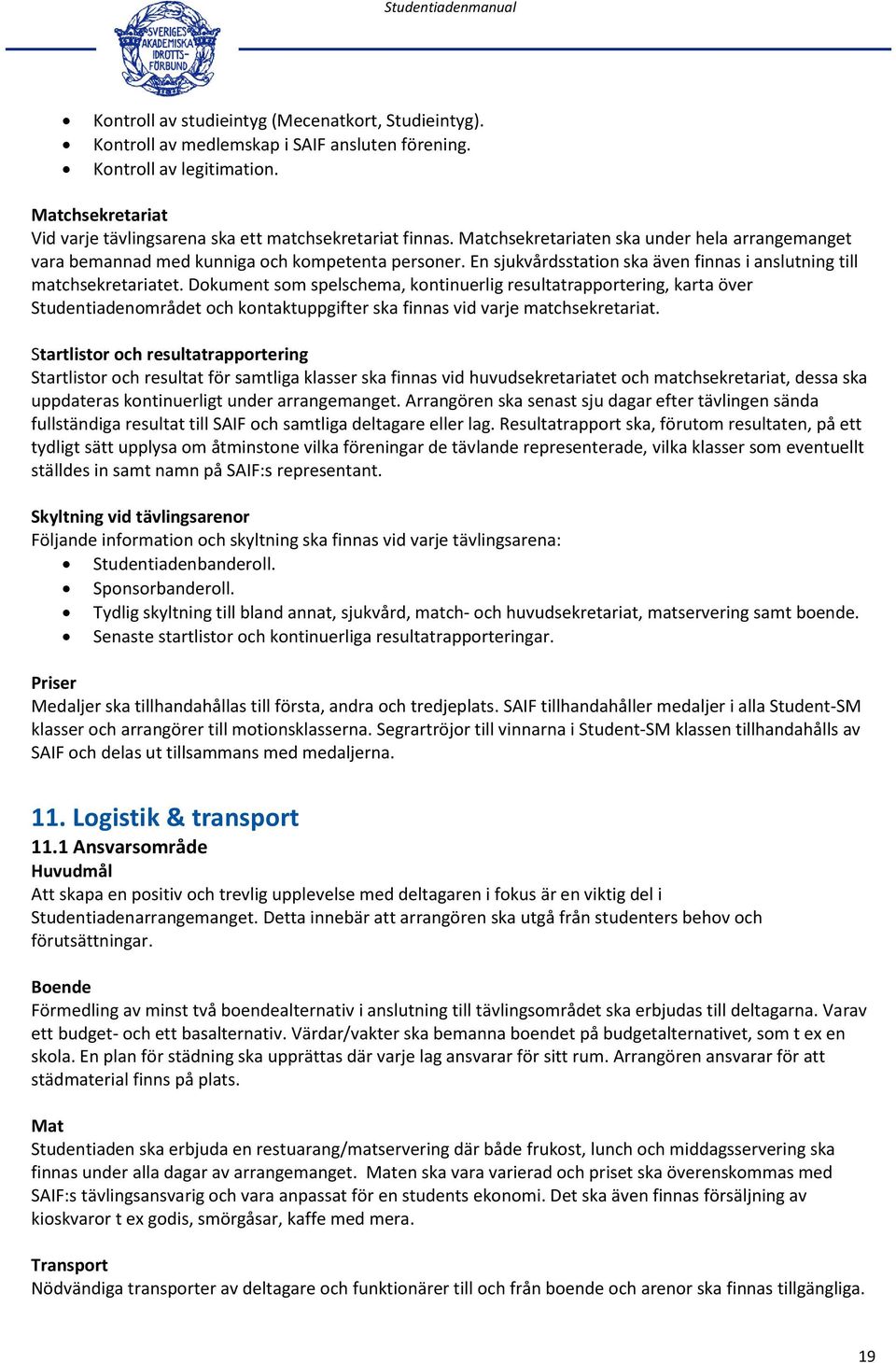 Dokument som spelschema, kontinuerlig resultatrapportering, karta över Studentiadenområdet och kontaktuppgifter ska finnas vid varje matchsekretariat.