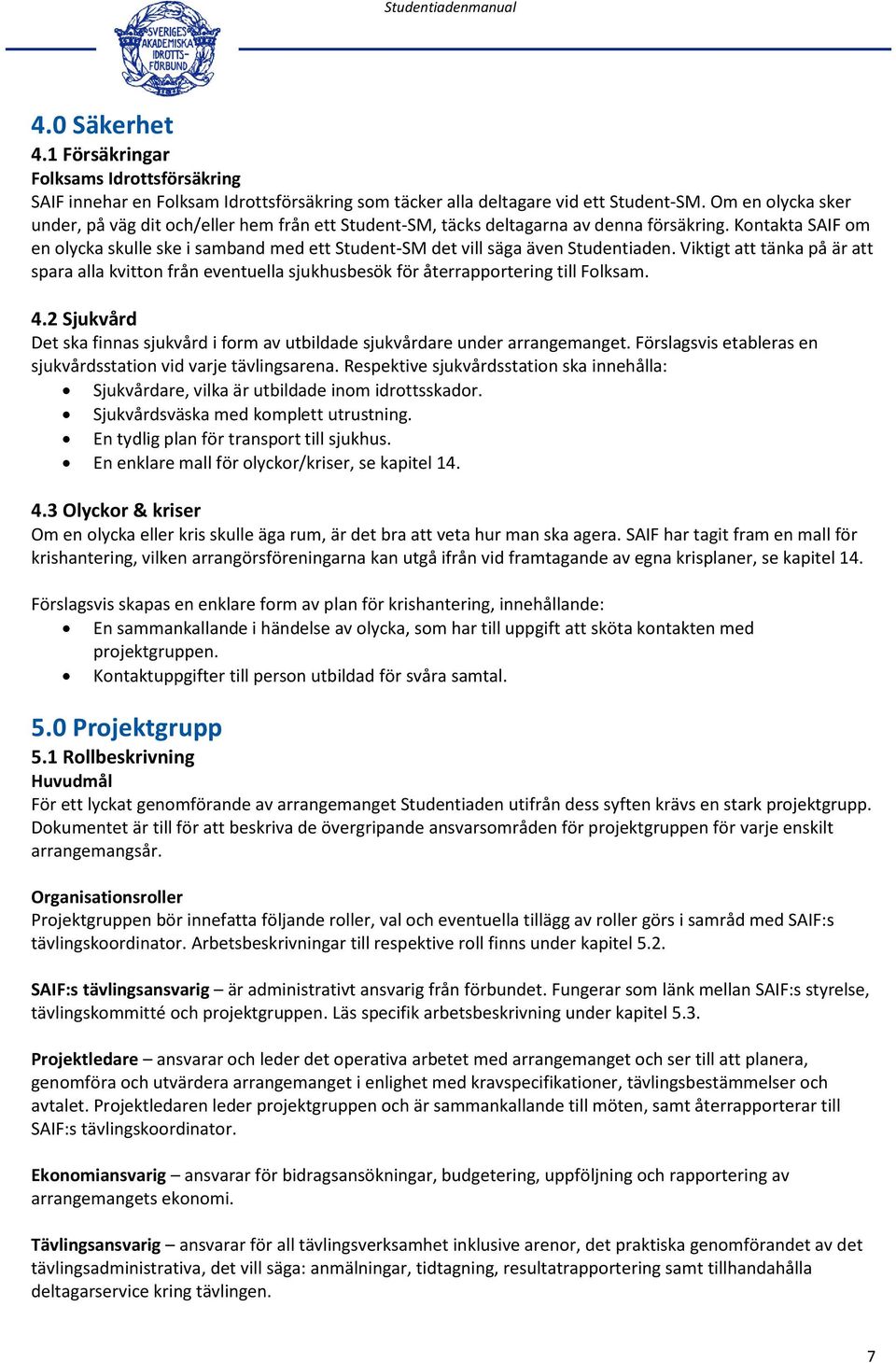 Kontakta SAIF om en olycka skulle ske i samband med ett Student-SM det vill säga även Studentiaden.