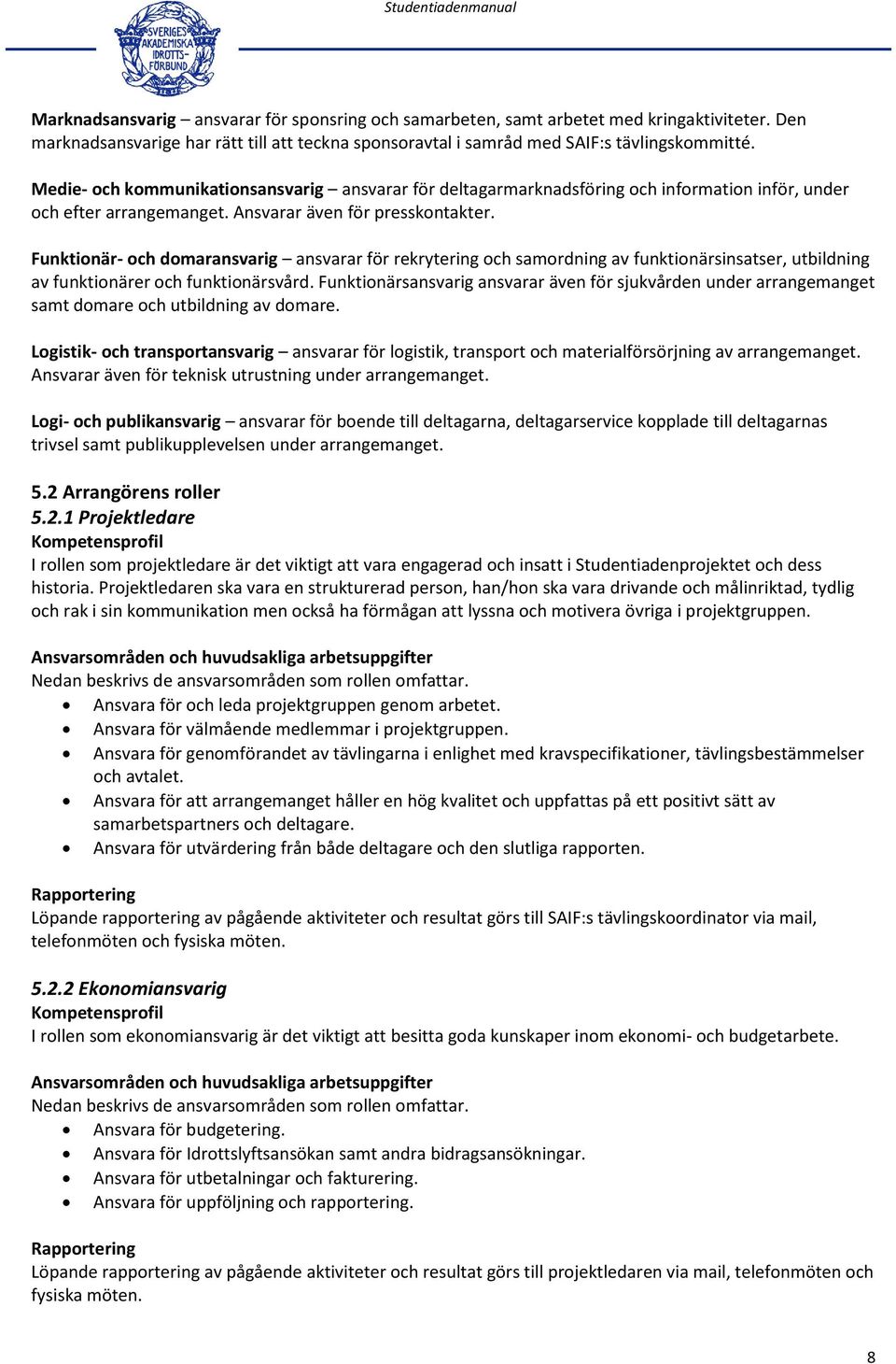 Funktionär- och domaransvarig ansvarar för rekrytering och samordning av funktionärsinsatser, utbildning av funktionärer och funktionärsvård.