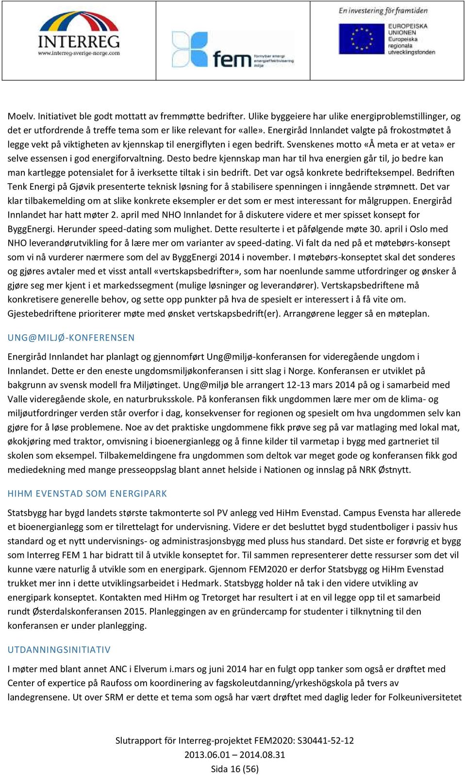 Desto bedre kjennskap man har til hva energien går til, jo bedre kan man kartlegge potensialet for å iverksette tiltak i sin bedrift. Det var også konkrete bedrifteksempel.