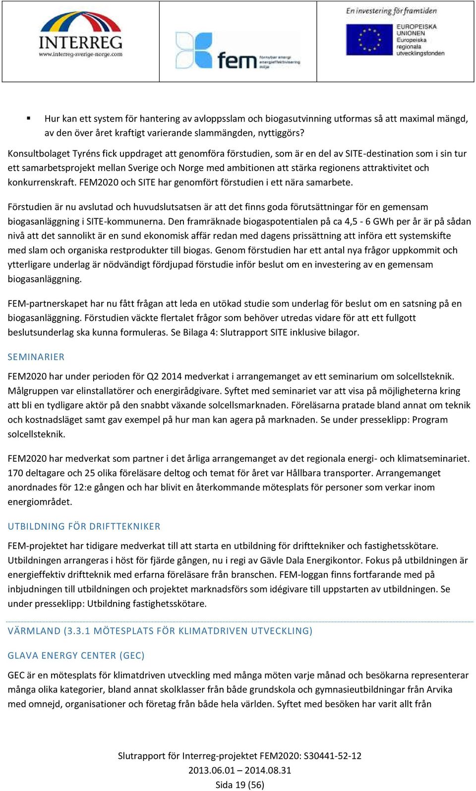 attraktivitet och konkurrenskraft. FEM2020 och SITE har genomfört förstudien i ett nära samarbete.