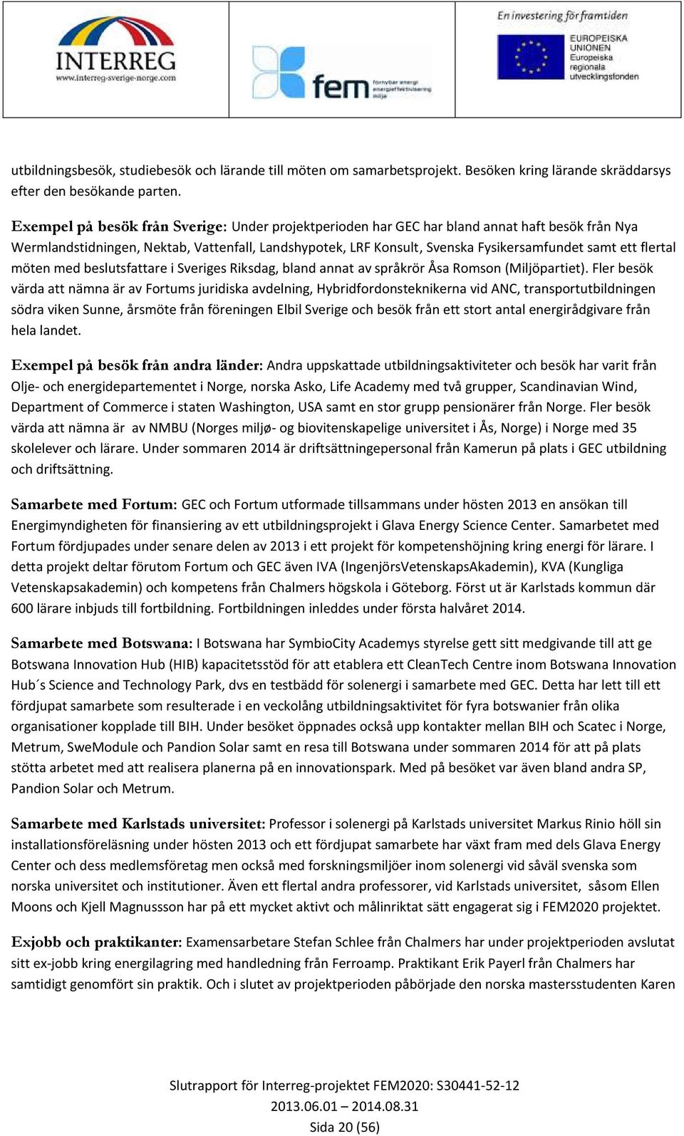 flertal möten med beslutsfattare i Sveriges Riksdag, bland annat av språkrör Åsa Romson (Miljöpartiet).