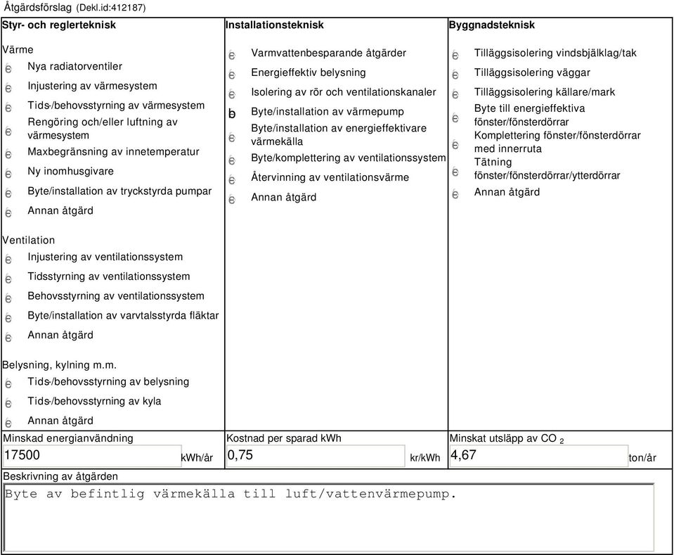 värmesystem Maxbegränsning av innetemperatur Ny inomhusgivare Byte/installation av tryckstyrda pumpar b Varmvattenbesparande åtgärder Energieffektiv belysning Isolering av rör och ventilationskanaler